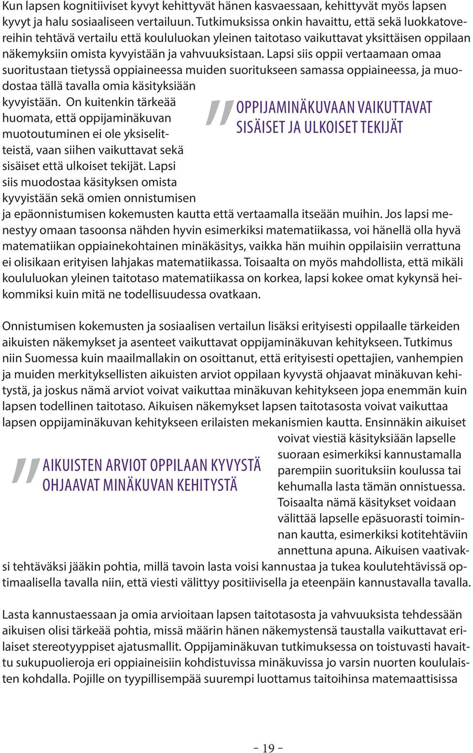 Lapsi siis oppii vertaamaan omaa suoritustaan tietyssä oppiaineessa muiden suoritukseen samassa oppiaineessa, ja muodostaa tällä tavalla omia käsityksiään kyvyistään.