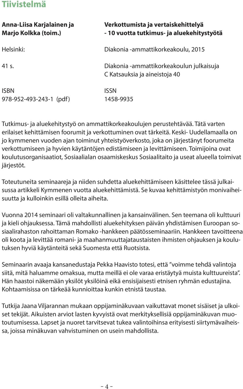 Tätä varten erilaiset kehittämisen foorumit ja verkottuminen ovat tärkeitä.