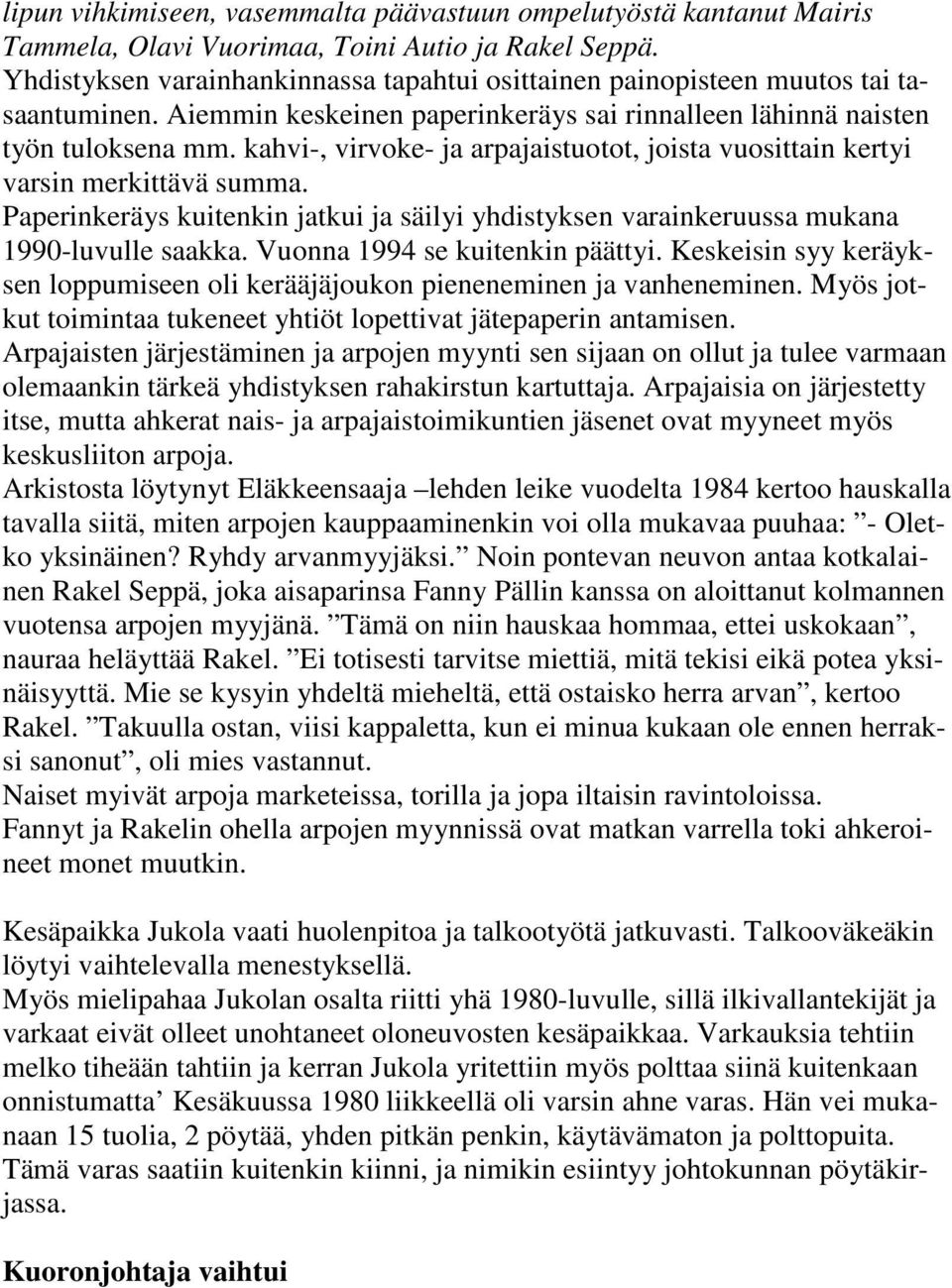 kahvi-, virvoke- ja arpajaistuotot, joista vuosittain kertyi varsin merkittävä summa. Paperinkeräys kuitenkin jatkui ja säilyi yhdistyksen varainkeruussa mukana 1990-luvulle saakka.