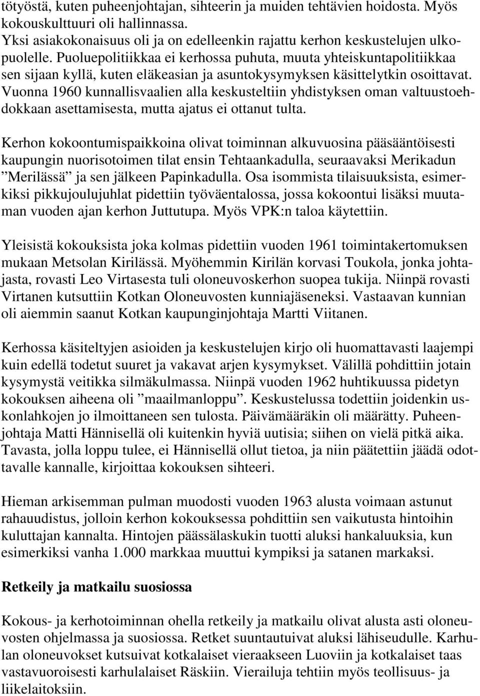 Vuonna 1960 kunnallisvaalien alla keskusteltiin yhdistyksen oman valtuustoehdokkaan asettamisesta, mutta ajatus ei ottanut tulta.