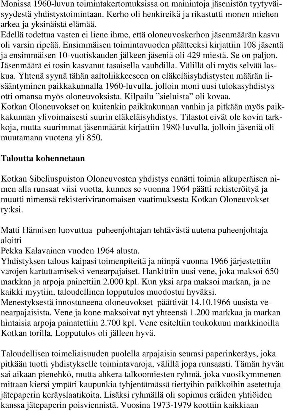 Ensimmäisen toimintavuoden päätteeksi kirjattiin 108 jäsentä ja ensimmäisen 10-vuotiskauden jälkeen jäseniä oli 429 miestä. Se on paljon. Jäsenmäärä ei tosin kasvanut tasaisella vauhdilla.