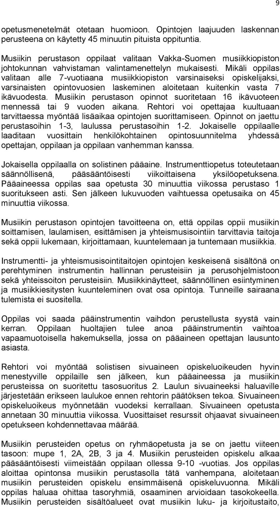 Mikäli oppilas valitaan alle 7-vuotiaana musiikkiopiston varsinaiseksi opiskelijaksi, varsinaisten opintovuosien laskeminen aloitetaan kuitenkin vasta 7 ikävuodesta.