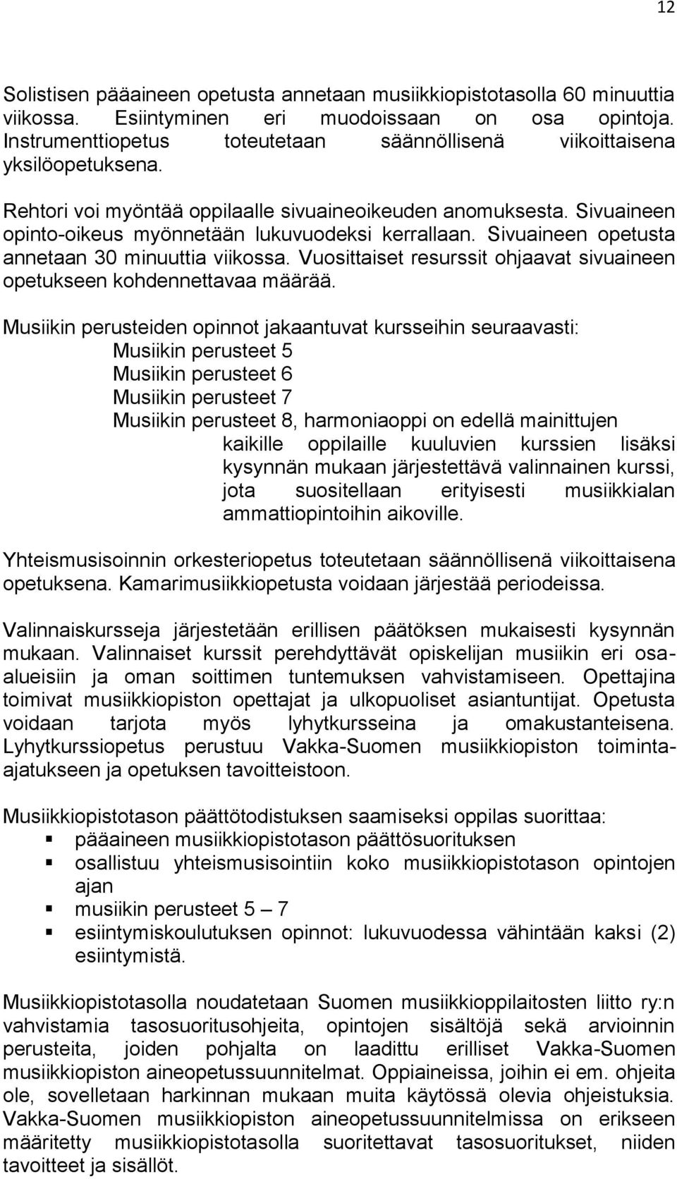 Sivuaineen opetusta annetaan 30 minuuttia viikossa. Vuosittaiset resurssit ohjaavat sivuaineen opetukseen kohdennettavaa määrää.