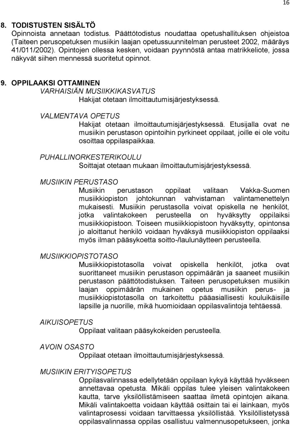 Opintojen ollessa kesken, voidaan pyynnöstä antaa matrikkeliote, jossa näkyvät siihen mennessä suoritetut opinnot. 9.