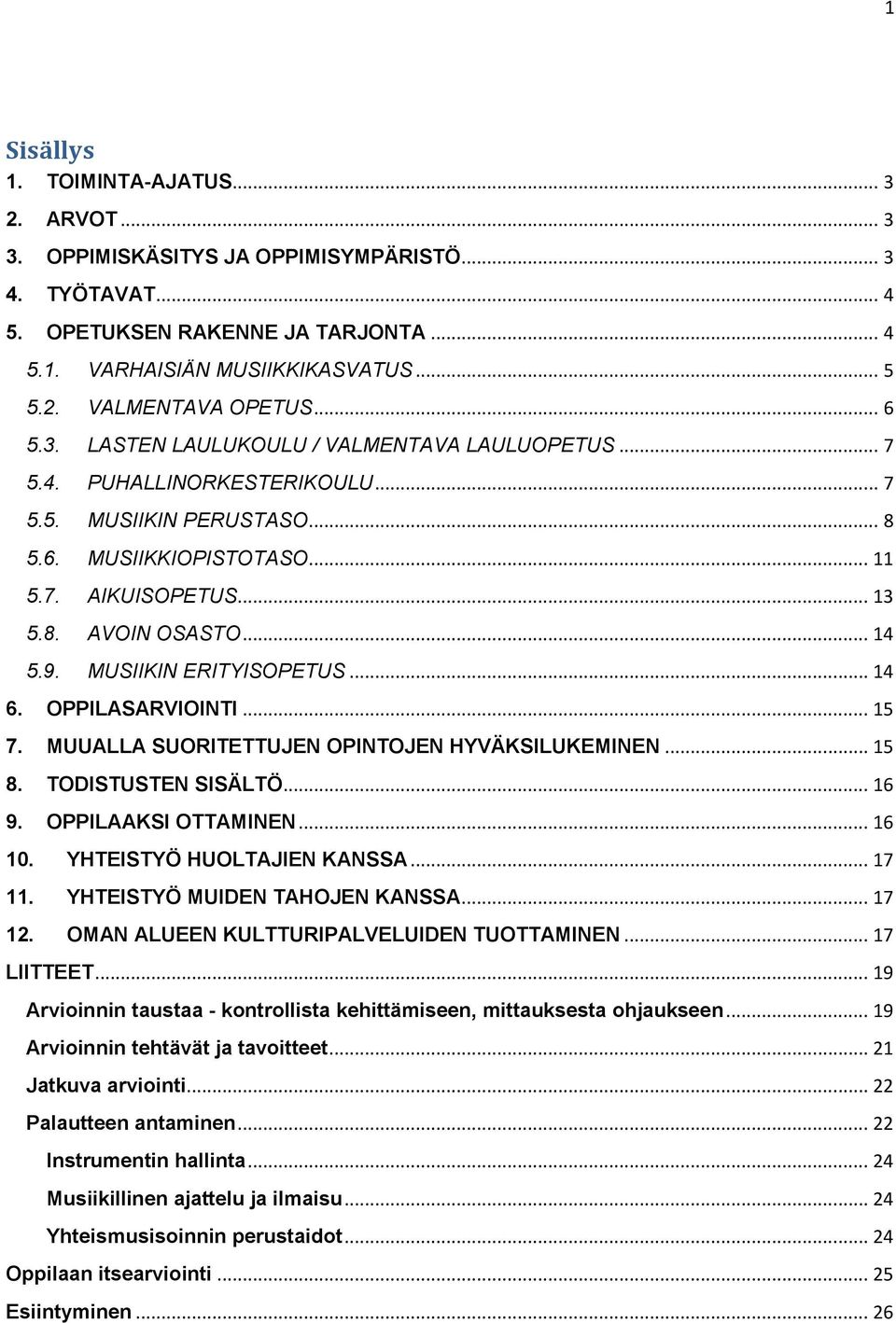 9. MUSIIKIN ERITYISOPETUS... 14 6. OPPILASARVIOINTI... 15 7. MUUALLA SUORITETTUJEN OPINTOJEN HYVÄKSILUKEMINEN... 15 8. TODISTUSTEN SISÄLTÖ... 16 9. OPPILAAKSI OTTAMINEN... 16 10.