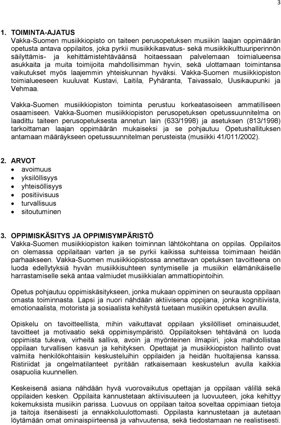 hyväksi. Vakka-Suomen musiikkiopiston toimialueeseen kuuluvat Kustavi, Laitila, Pyhäranta, Taivassalo, Uusikaupunki ja Vehmaa.