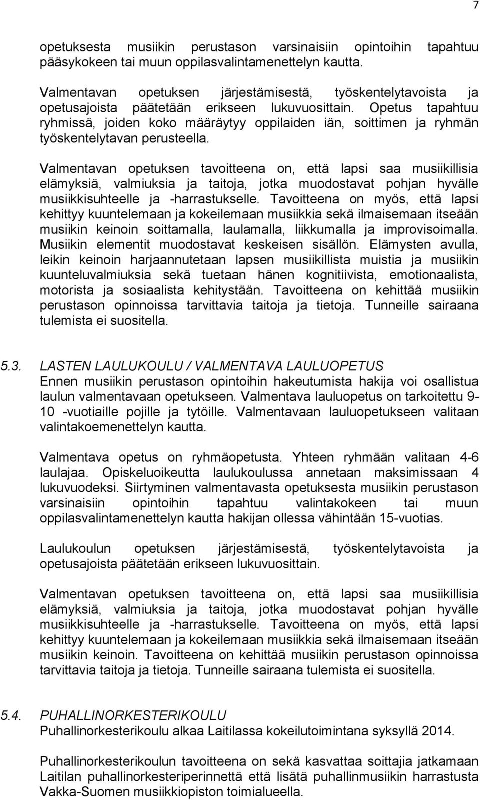 Opetus tapahtuu ryhmissä, joiden koko määräytyy oppilaiden iän, soittimen ja ryhmän työskentelytavan perusteella.