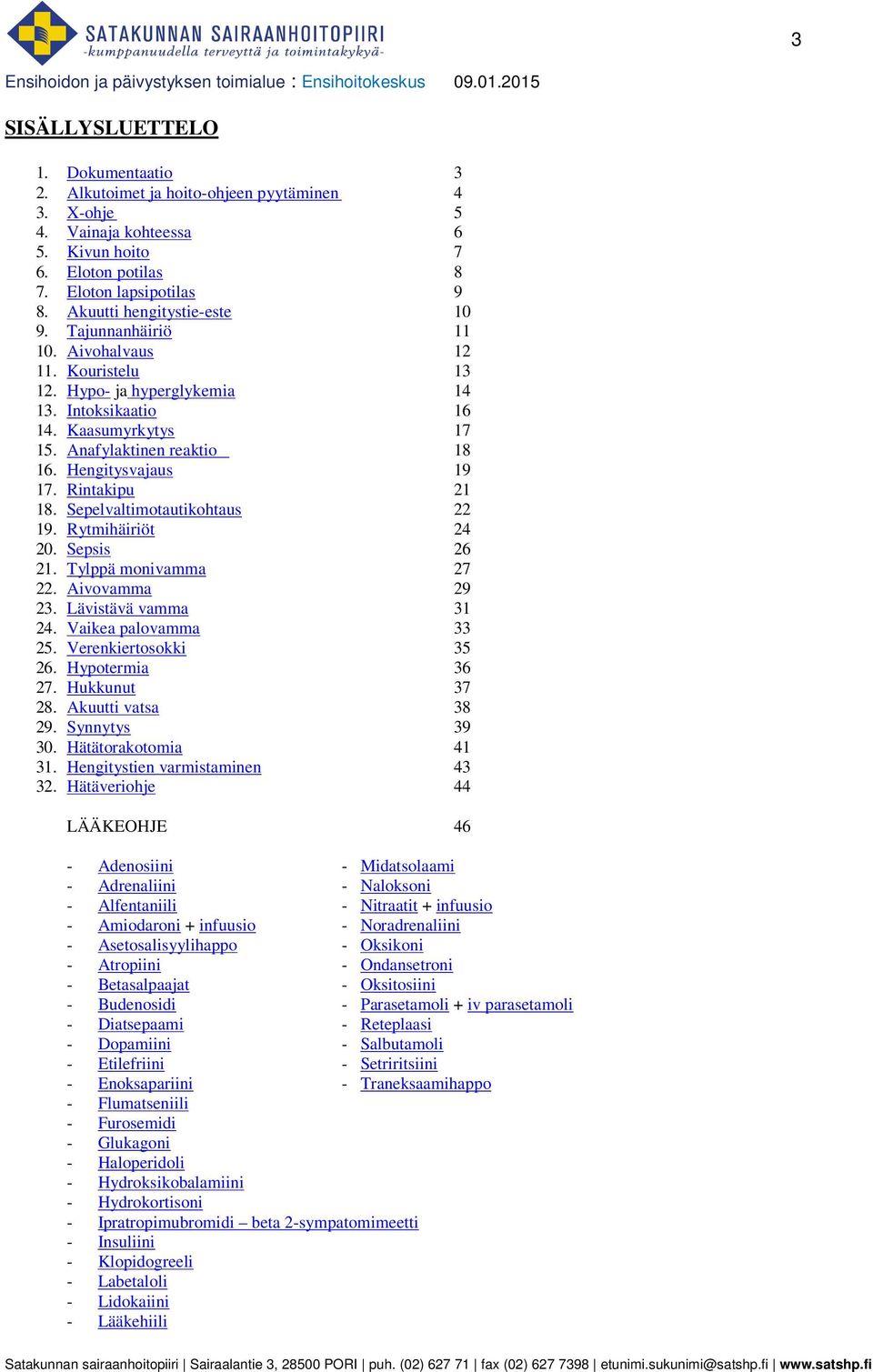 Hengitysvajaus 19 17. Rintakipu 21 18. Sepelvaltimotautikohtaus 22 19. Rytmihäiriöt 24 20. Sepsis 26 21. Tylppä monivamma 27 22. Aivovamma 29 23. Lävistävä vamma 31 24. Vaikea palovamma 33 25.