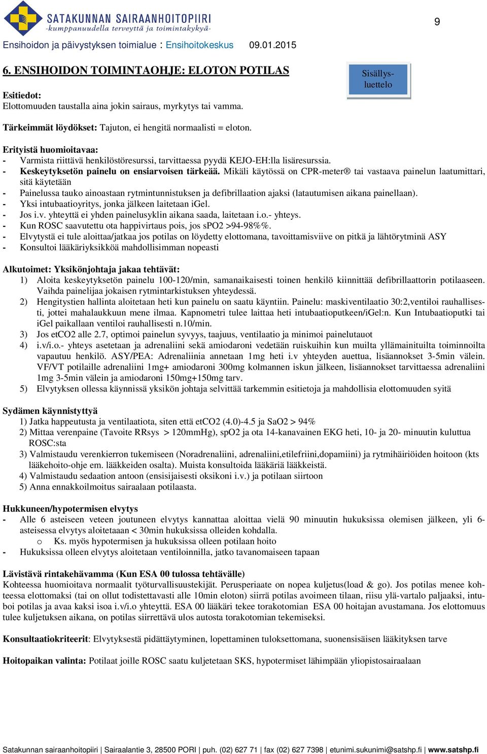 Mikäli käytössä on CPR-meter tai vastaava painelun laatumittari, sitä käytetään - Painelussa tauko ainoastaan rytmintunnistuksen ja defibrillaation ajaksi (latautumisen aikana painellaan).