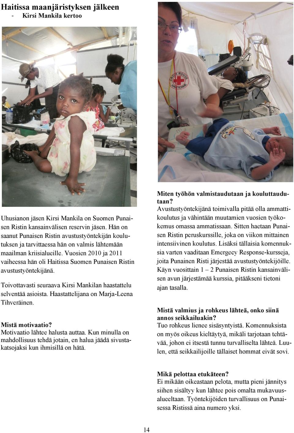 Vuosien 2010 ja 2011 vaiheessa hän oli Haitissa Suomen Punaisen Ristin avustustyöntekijänä. Toivottavasti seuraava Kirsi Mankilan haastattelu selventää asioista.