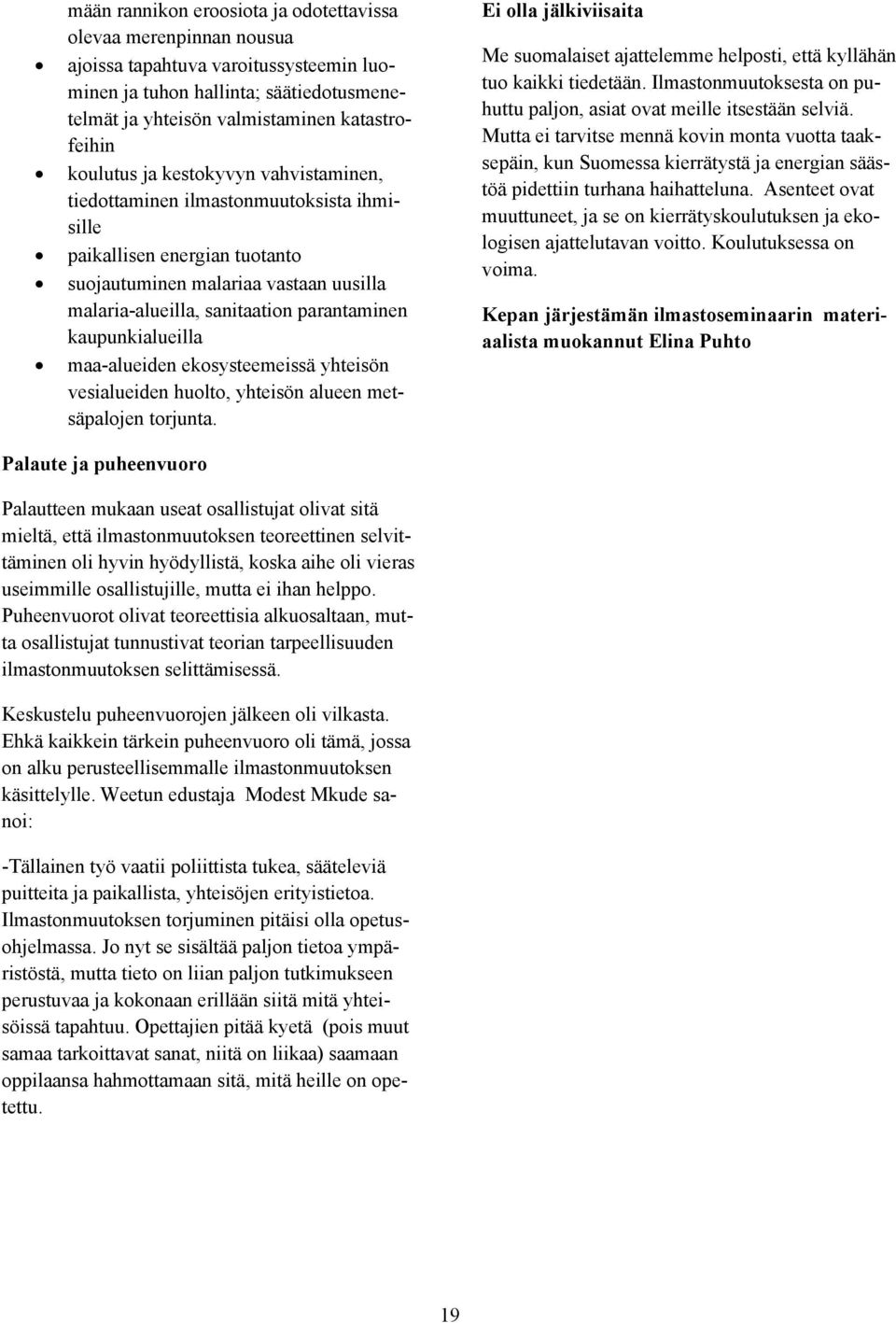 kaupunkialueilla maa-alueiden ekosysteemeissä yhteisön vesialueiden huolto, yhteisön alueen metsäpalojen torjunta.