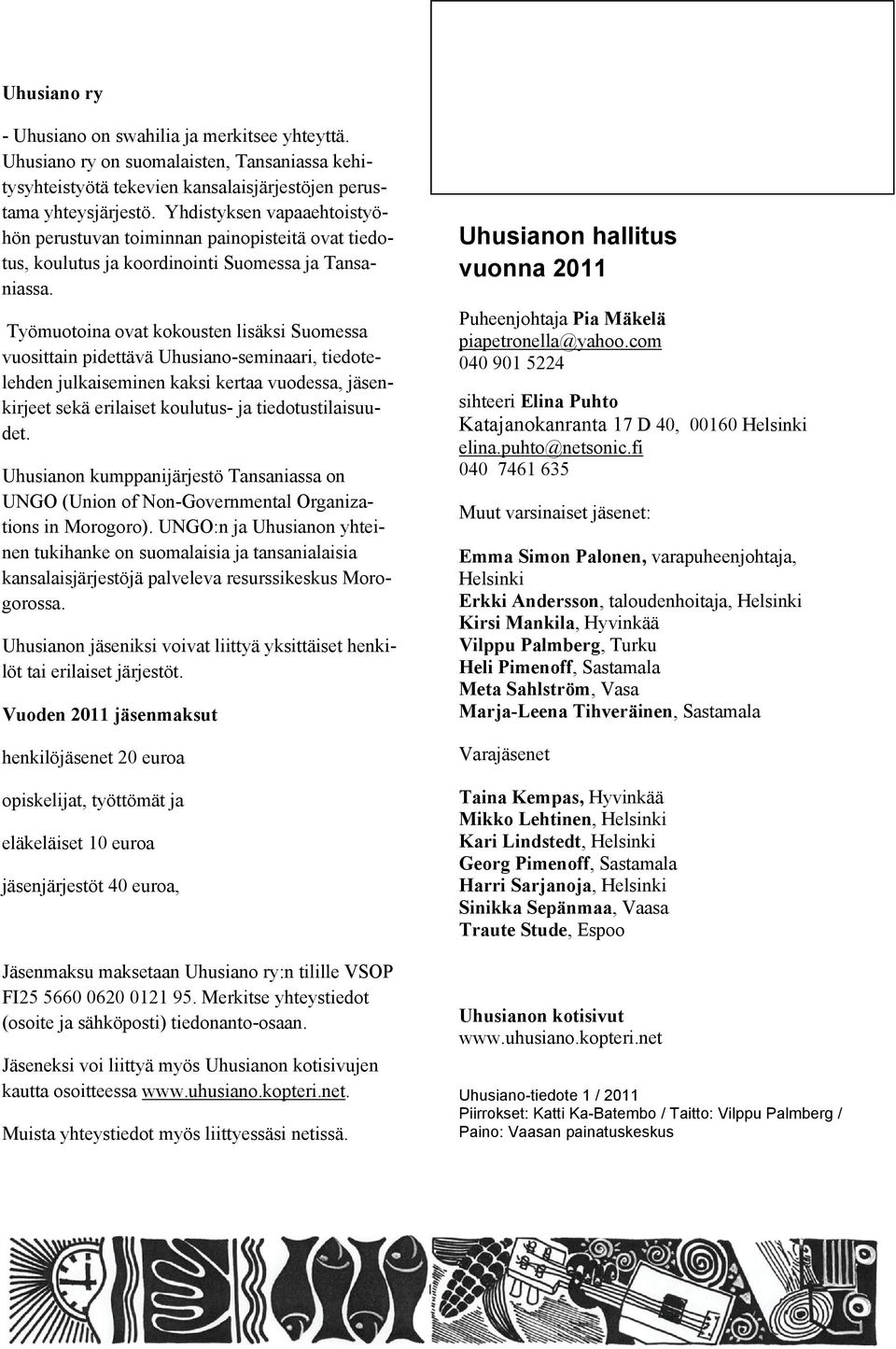 Työmuotoina ovat kokousten lisäksi Suomessa vuosittain pidettävä Uhusiano-seminaari, tiedotelehden julkaiseminen kaksi kertaa vuodessa, jäsenkirjeet sekä erilaiset koulutus- ja tiedotustilaisuudet.