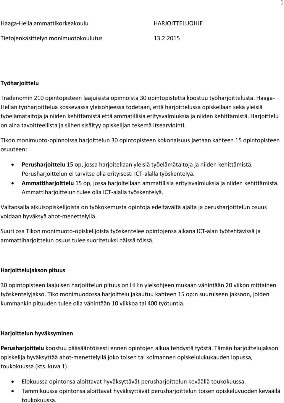 Haaga- Helian työharjoittelua koskevassa yleisohjeessa todetaan, että harjoittelussa opiskellaan sekä yleisiä työelämätaitoja ja niiden kehittämistä että ammatillisia eritysvalmiuksia ja niiden