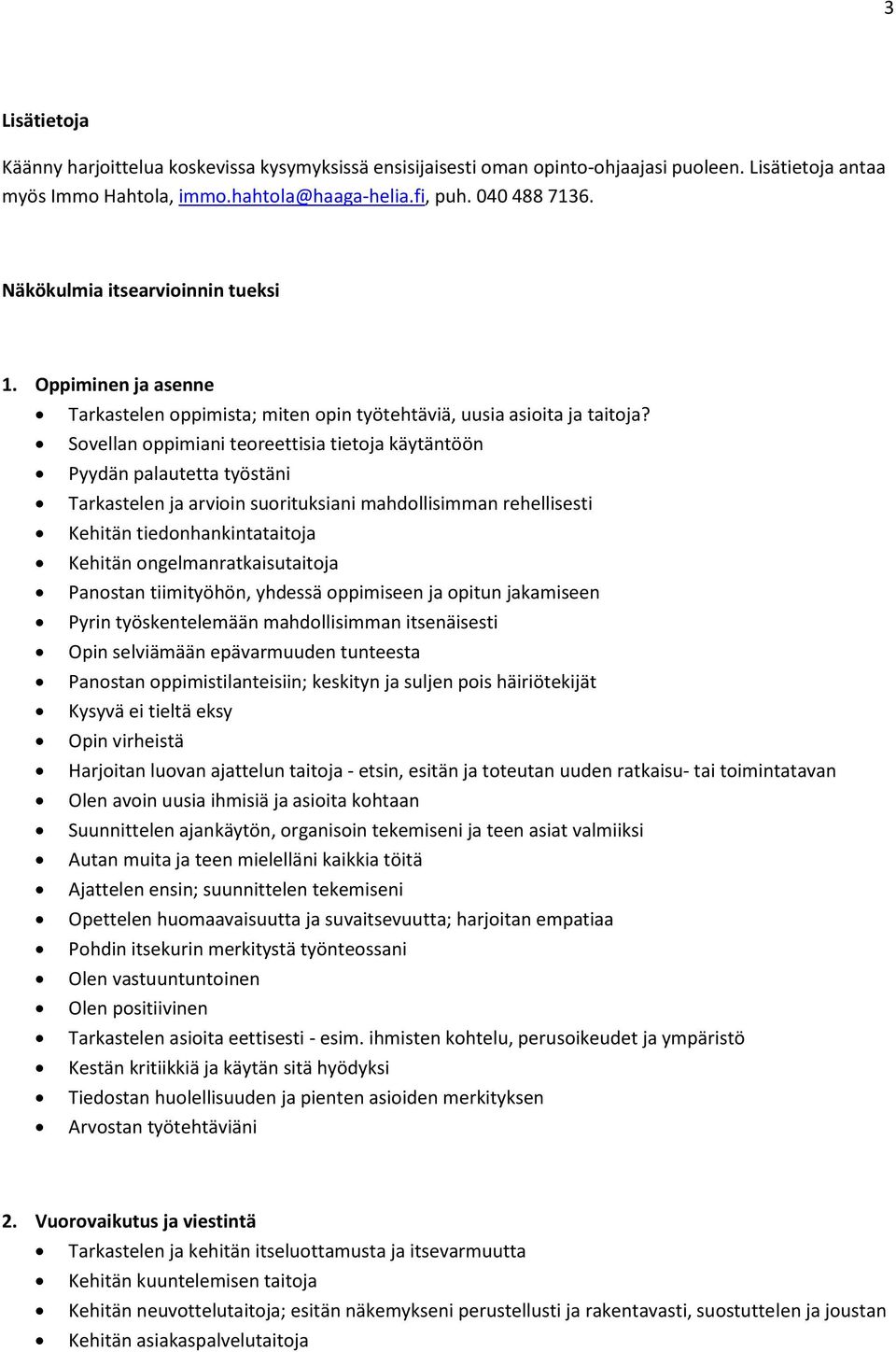 Sovellan oppimiani teoreettisia tietoja käytäntöön Pyydän palautetta työstäni Tarkastelen ja arvioin suorituksiani mahdollisimman rehellisesti Kehitän tiedonhankintataitoja Kehitän