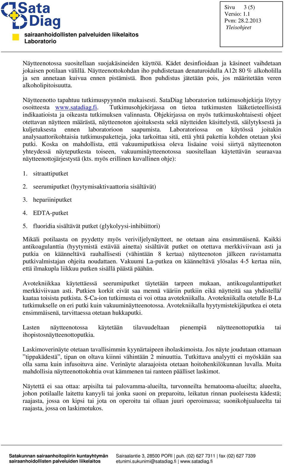 Näytteenotto tapahtuu tutkimuspyynnön mukaisesti. SataDiag laboratorion tutkimusohjekirja löytyy osoitteesta www.satadiag.fi.