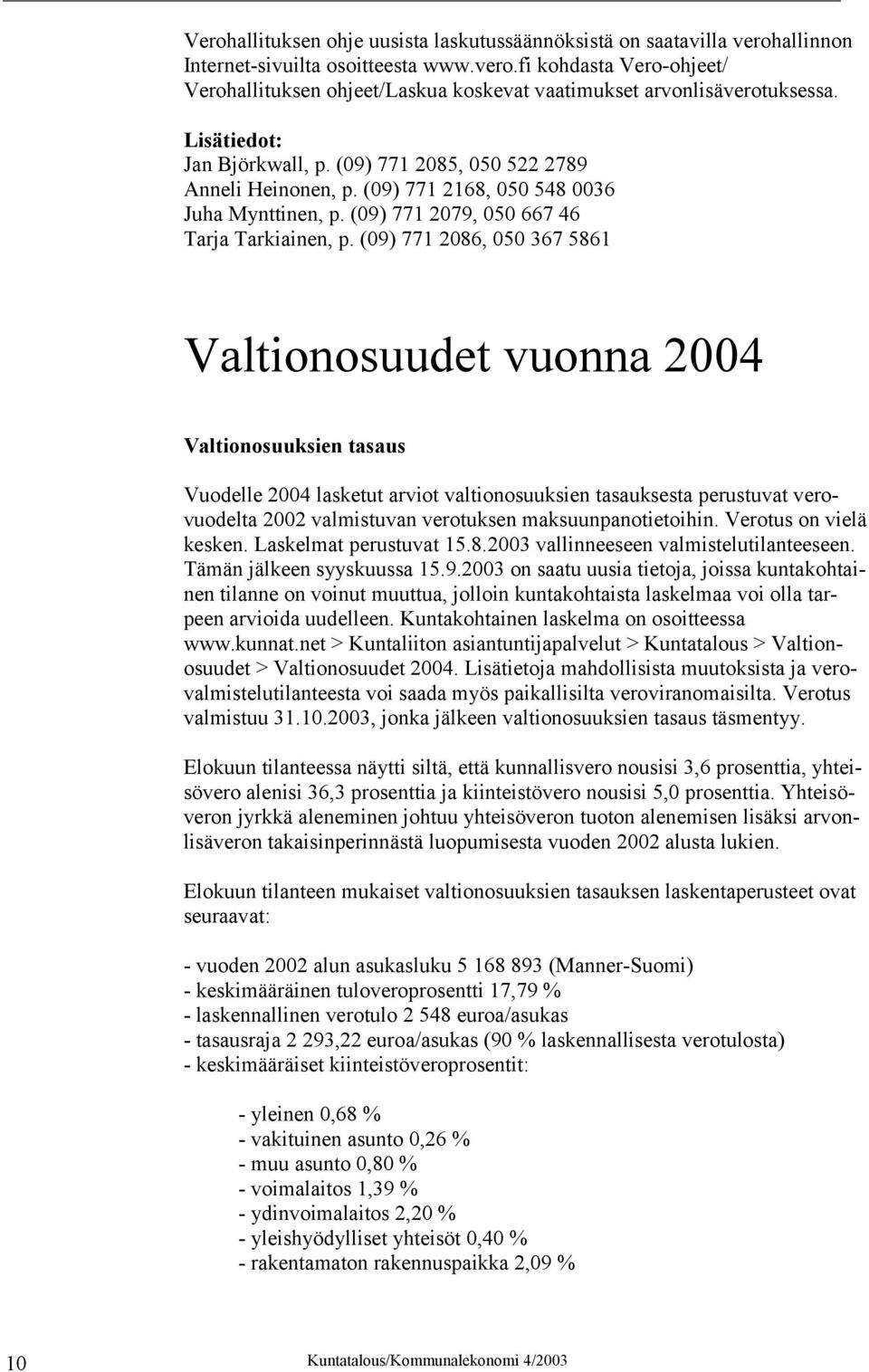 (09) 771 2086, 050 367 5861 Valtionosuudet vuonna 2004 Valtionosuuksien tasaus Vuodelle 2004 lasketut arviot valtionosuuksien tasauksesta perustuvat verovuodelta 2002 valmistuvan verotuksen