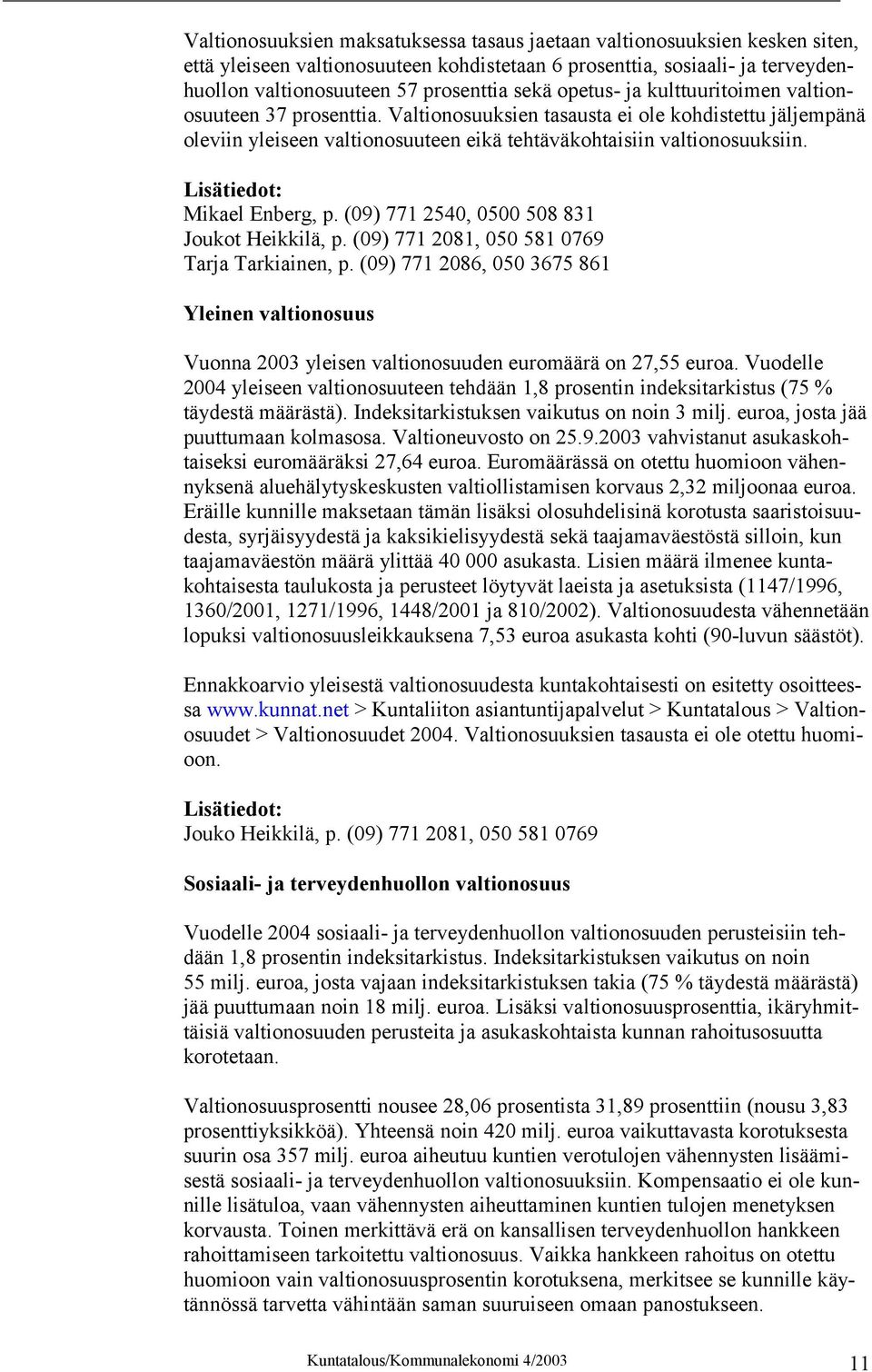 Lisätiedot: Mikael Enberg, p. (09) 771 2540, 0500 508 831 Joukot Heikkilä, p. (09) 771 2081, 050 581 0769 Tarja Tarkiainen, p.