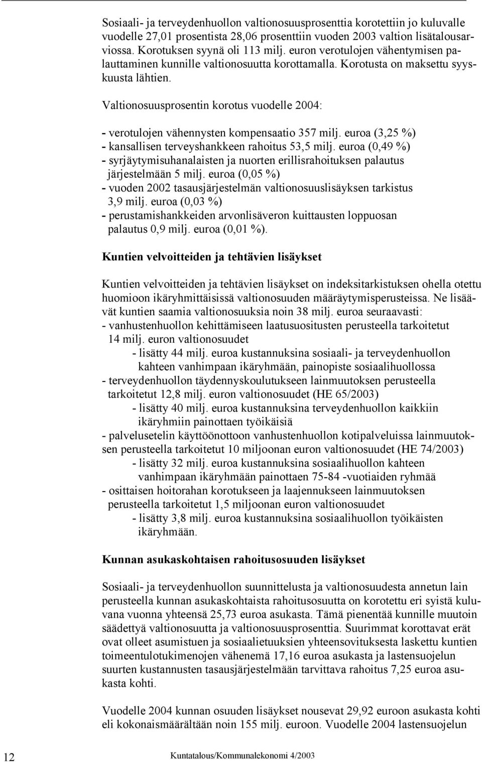 Valtionosuusprosentin korotus vuodelle 2004: - verotulojen vähennysten kompensaatio 357 milj. euroa (3,25 %) - kansallisen terveyshankkeen rahoitus 53,5 milj.