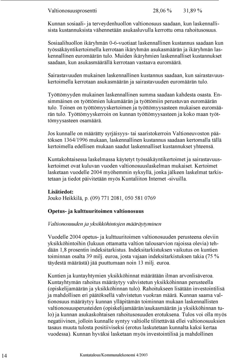 Muiden ikäryhmien laskennalliset kustannukset saadaan, kun asukasmäärällä kerrotaan vastaava euromäärä.