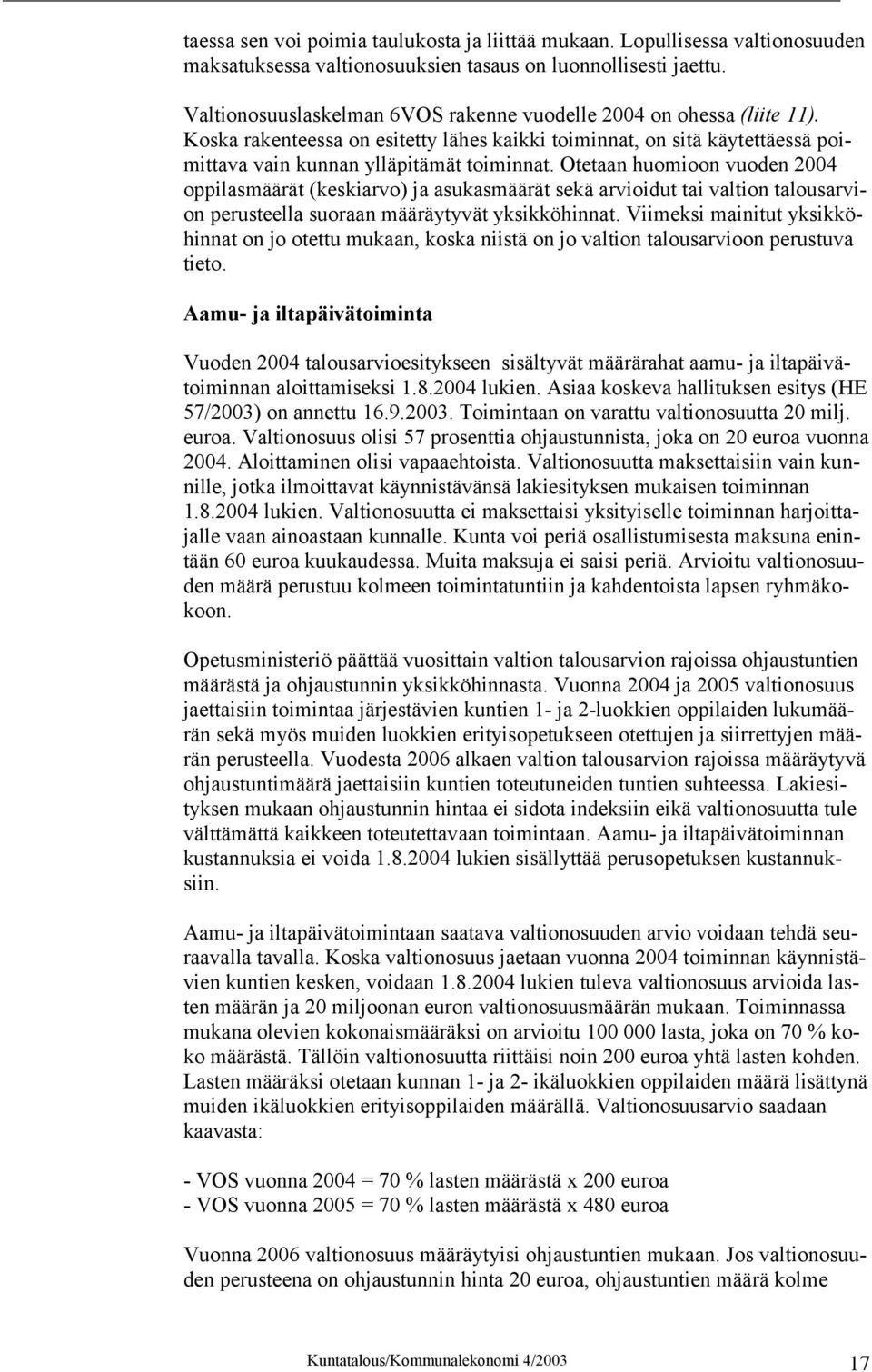 Otetaan huomioon vuoden 2004 oppilasmäärät (keskiarvo) ja asukasmäärät sekä arvioidut tai valtion talousarvion perusteella suoraan määräytyvät yksikköhinnat.