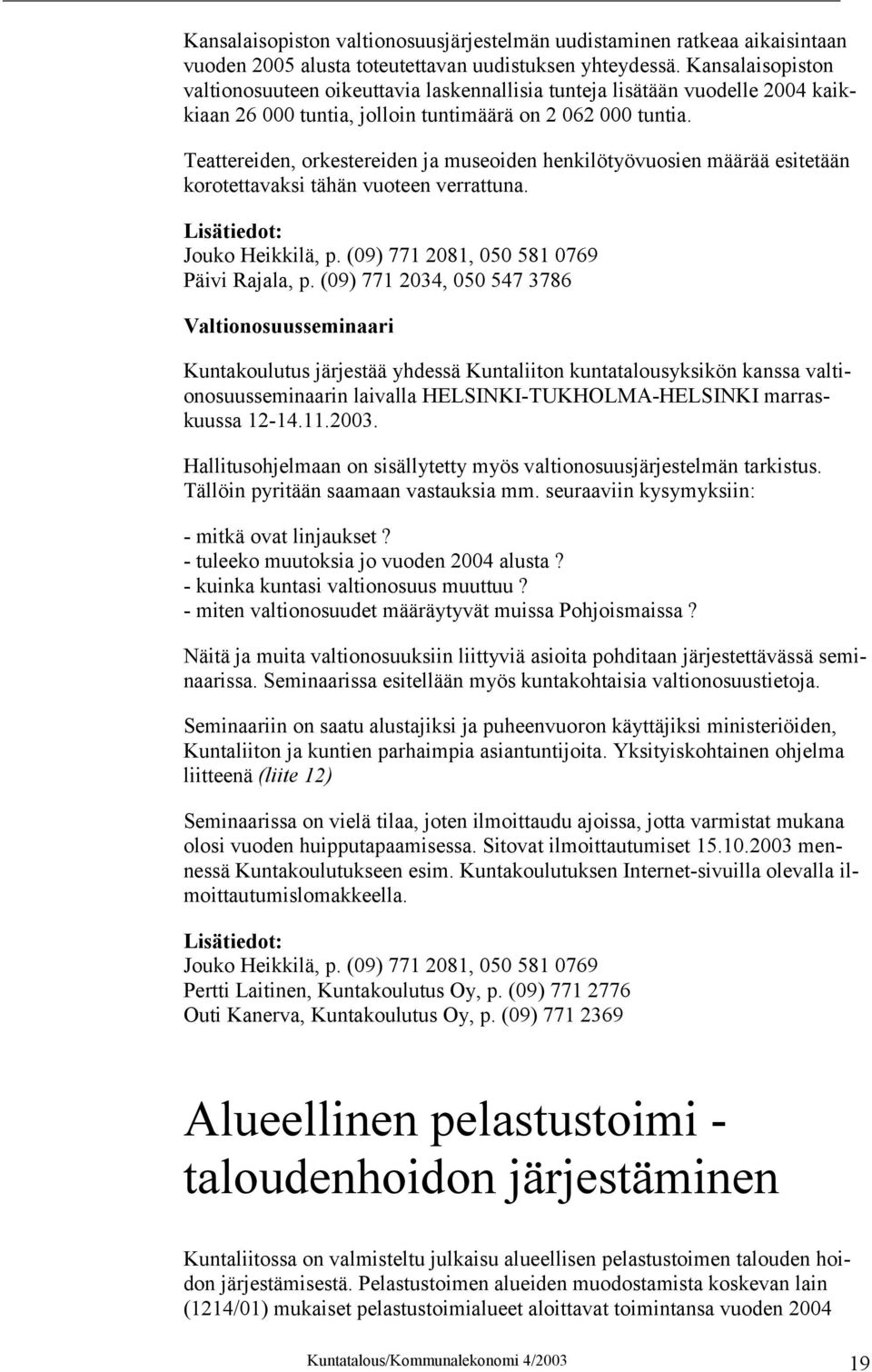 Teattereiden, orkestereiden ja museoiden henkilötyövuosien määrää esitetään korotettavaksi tähän vuoteen verrattuna. Lisätiedot: Jouko Heikkilä, p. (09) 771 2081, 050 581 0769 Päivi Rajala, p.