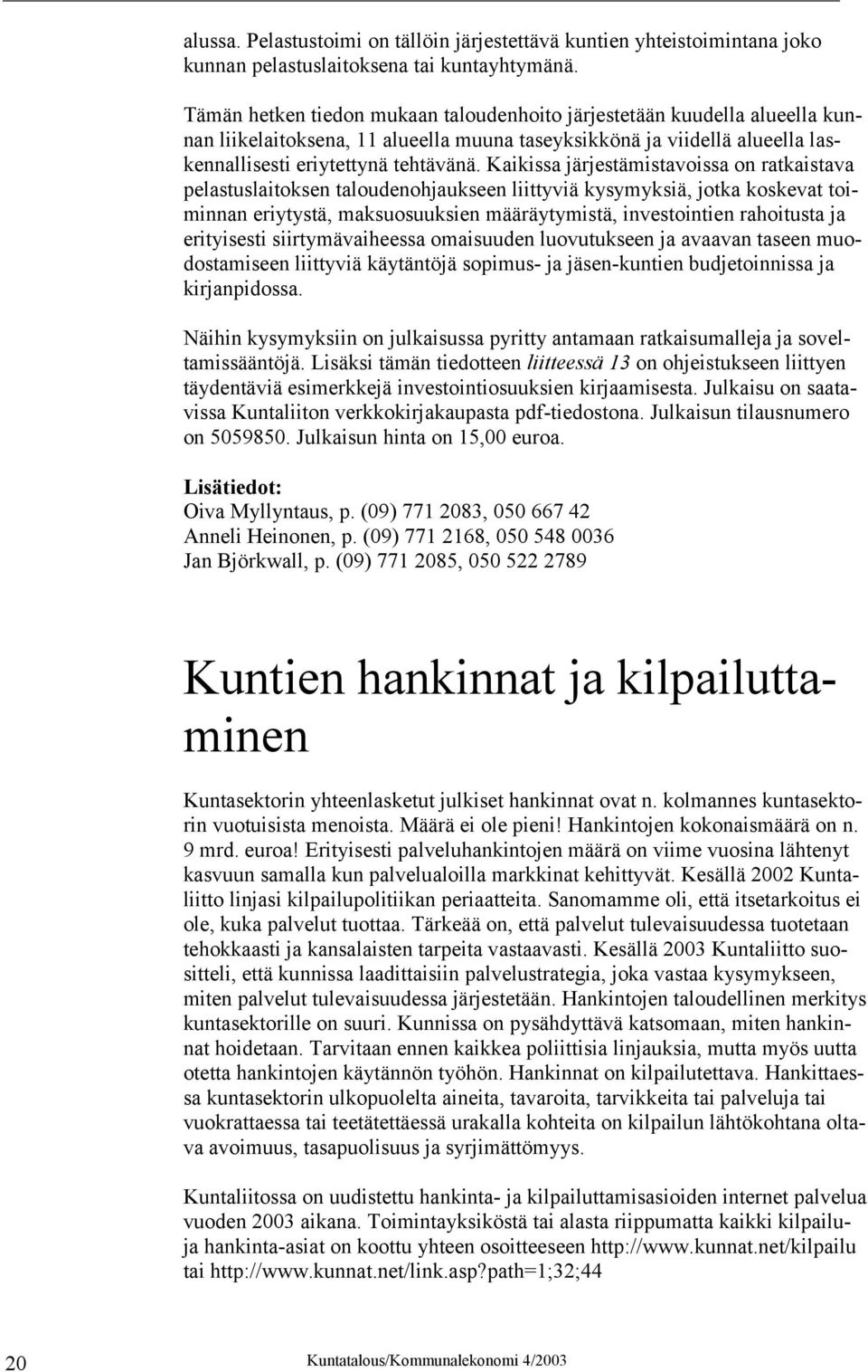 Kaikissa järjestämistavoissa on ratkaistava pelastuslaitoksen taloudenohjaukseen liittyviä kysymyksiä, jotka koskevat toiminnan eriytystä, maksuosuuksien määräytymistä, investointien rahoitusta ja