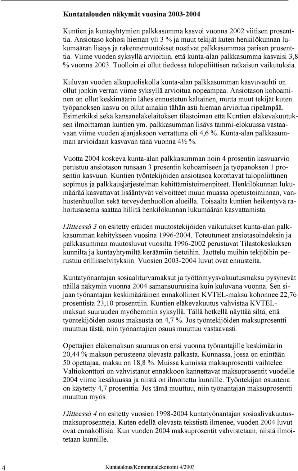 Viime vuoden syksyllä arvioitiin, että kunta-alan palkkasumma kasvaisi 3,8 % vuonna 2003. Tuolloin ei ollut tiedossa tulopoliittisen ratkaisun vaikutuksia.