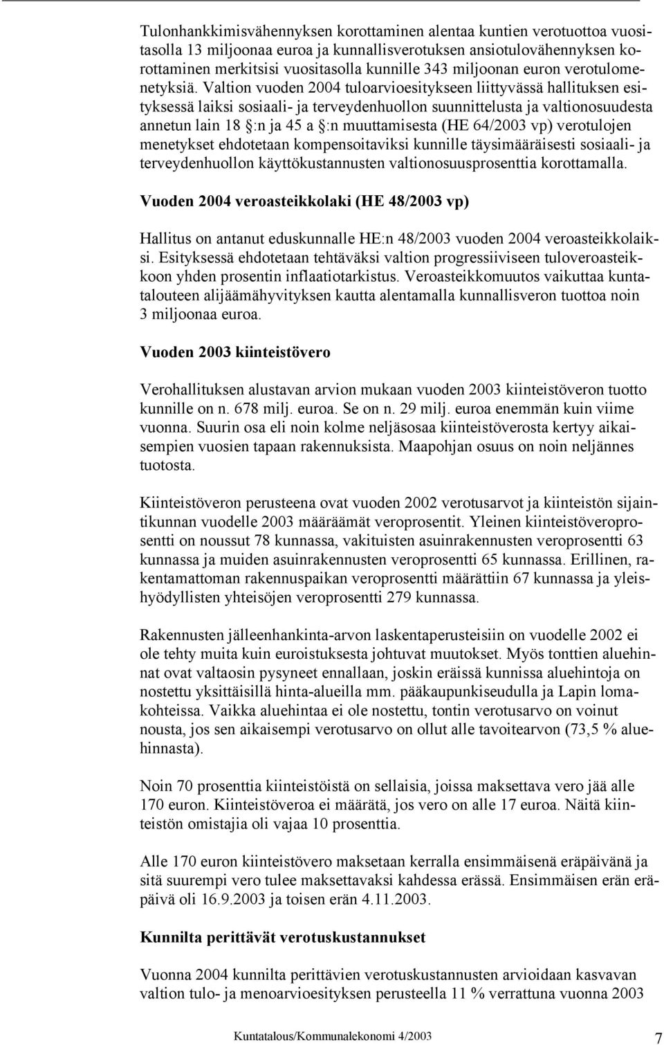 Valtion vuoden 2004 tuloarvioesitykseen liittyvässä hallituksen esityksessä laiksi sosiaali- ja terveydenhuollon suunnittelusta ja valtionosuudesta annetun lain 18 :n ja 45 a :n muuttamisesta (HE