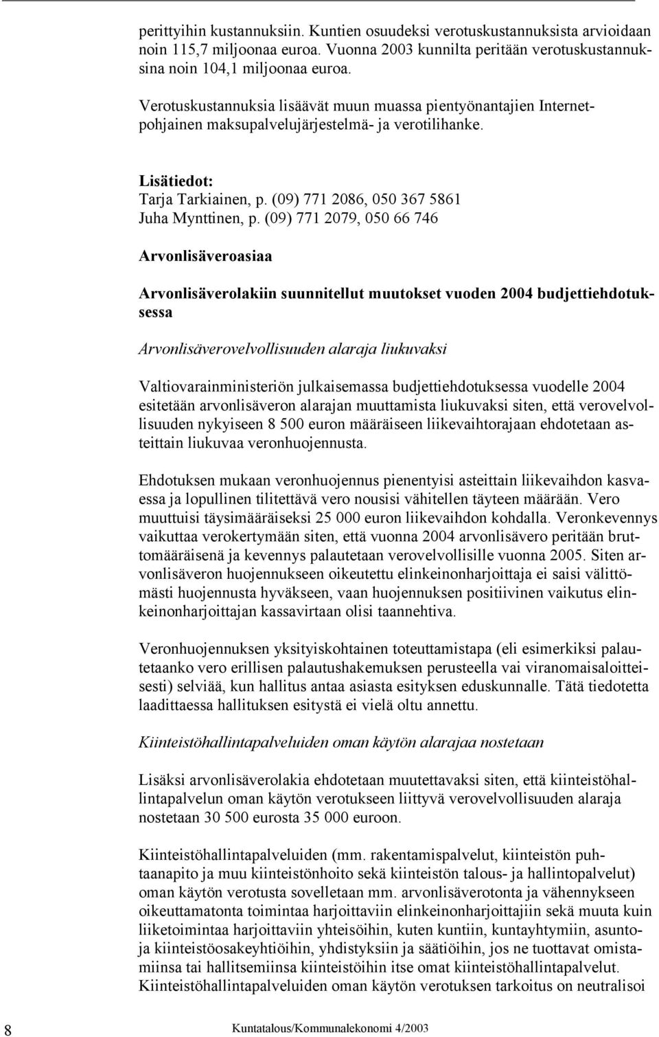 (09) 771 2079, 050 66 746 Arvonlisäveroasiaa Arvonlisäverolakiin suunnitellut muutokset vuoden 2004 budjettiehdotuksessa Arvonlisäverovelvollisuuden alaraja liukuvaksi Valtiovarainministeriön