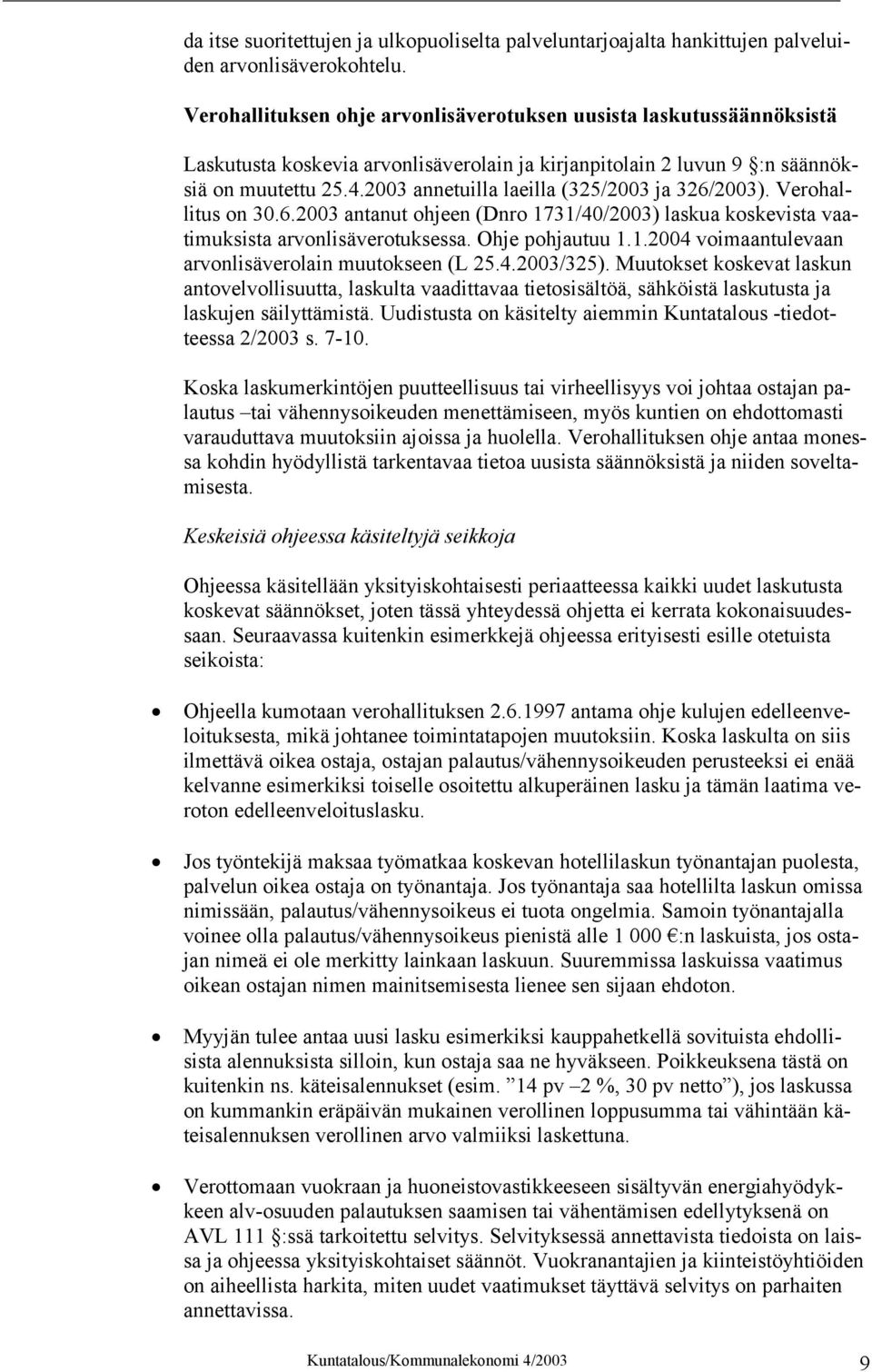 2003 annetuilla laeilla (325/2003 ja 326/2003). Verohallitus on 30.6.2003 antanut ohjeen (Dnro 1731/40/2003) laskua koskevista vaatimuksista arvonlisäverotuksessa. Ohje pohjautuu 1.1.2004 voimaantulevaan arvonlisäverolain muutokseen (L 25.