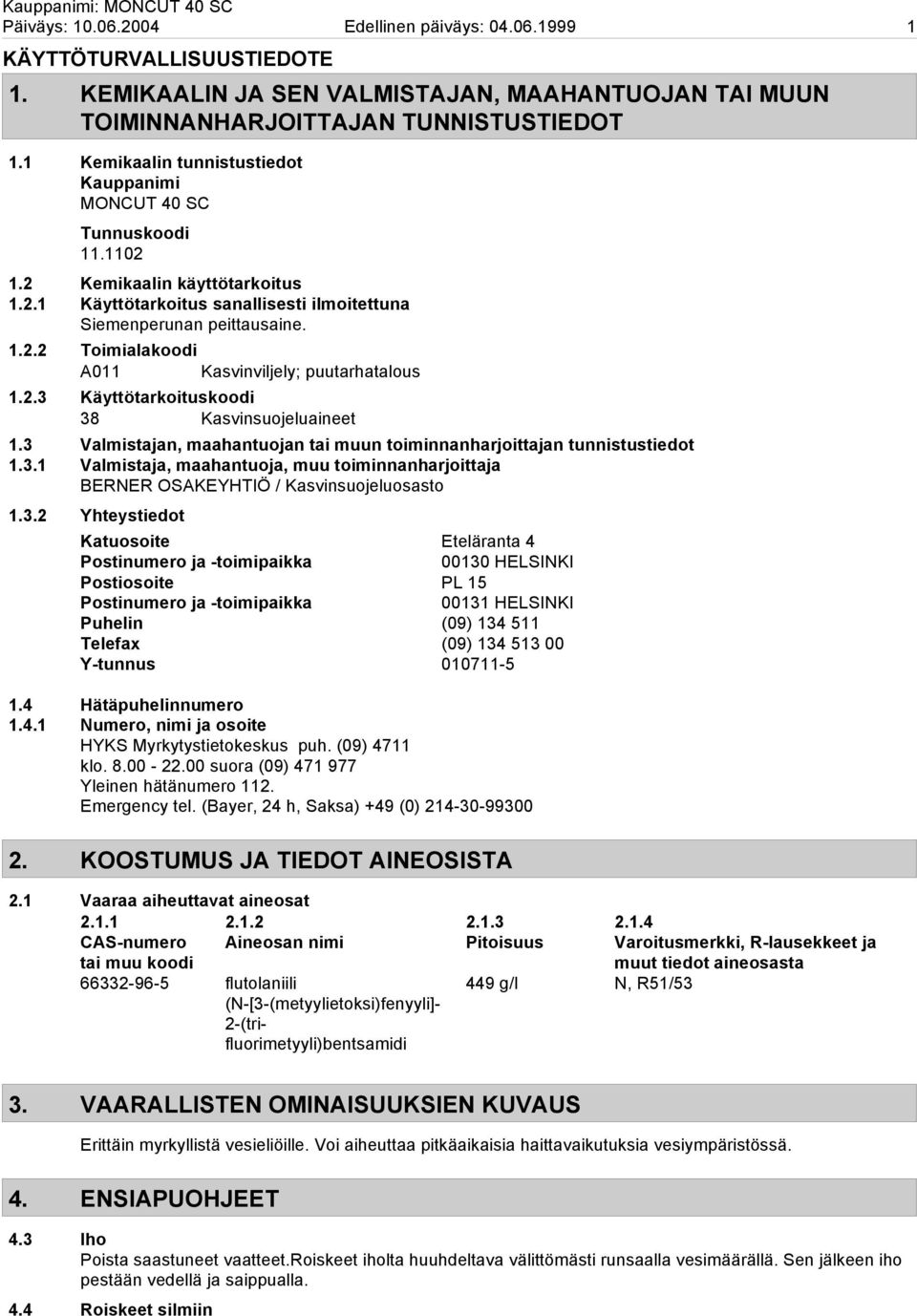 2.3 Käyttötarkoituskoodi 38 Kasvinsuojeluaineet 1.3 Valmistajan, maahantuojan tai muun toiminnanharjoittajan tunnistustiedot 1.3.1 Valmistaja, maahantuoja, muu toiminnanharjoittaja BERNER OSAKEYHTIÖ / Kasvinsuojeluosasto 1.