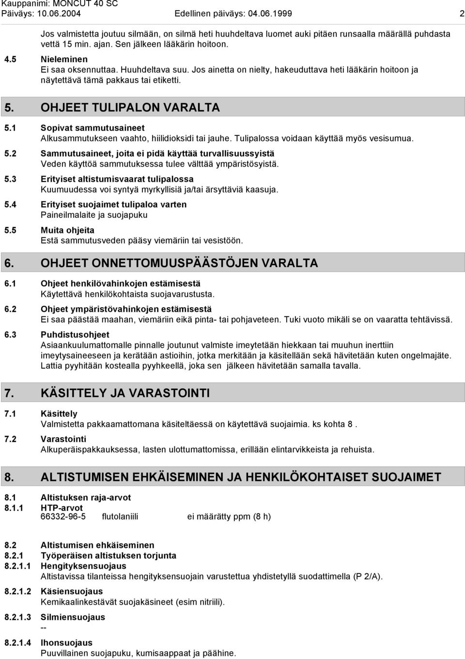 OHJEET TULIPALON VARALTA 5.1 Sopivat sammutusaineet Alkusammutukseen vaahto, hiilidioksidi tai jauhe. Tulipalossa voidaan käyttää myös vesisumua. 5.2 Sammutusaineet, joita ei pidä käyttää turvallisuussyistä Veden käyttöä sammutuksessa tulee välttää ympäristösyistä.