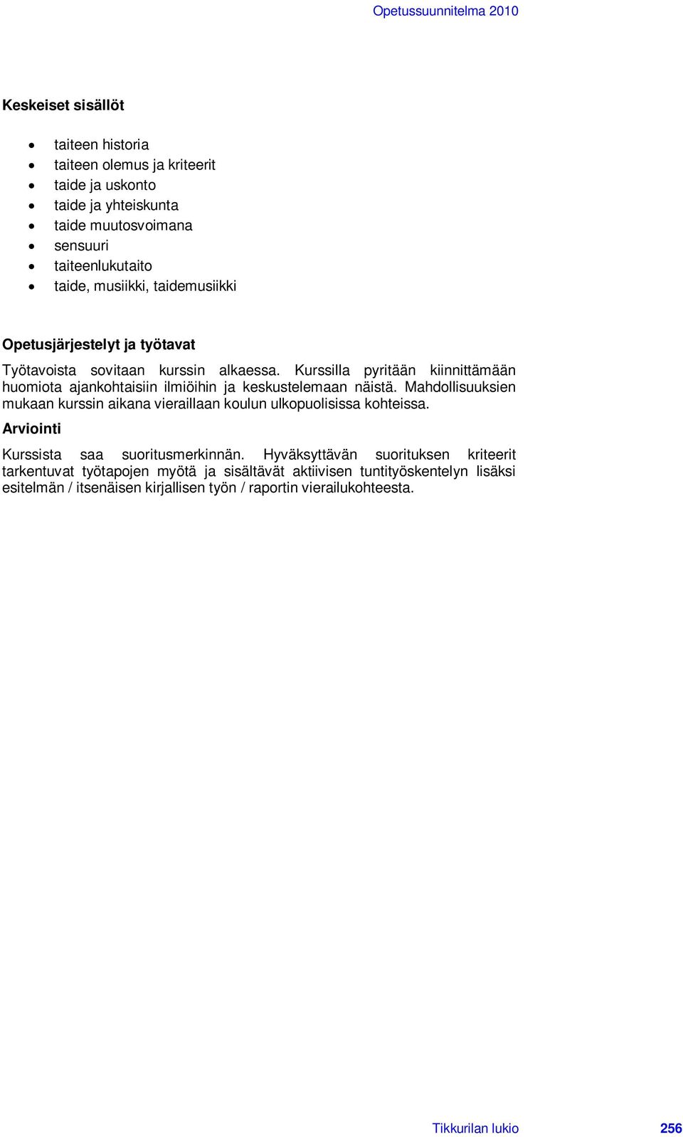 Mahdollisuuksien mukaan kurssin aikana vieraillaan koulun ulkopuolisissa kohteissa. Kurssista saa suoritusmerkinnän.