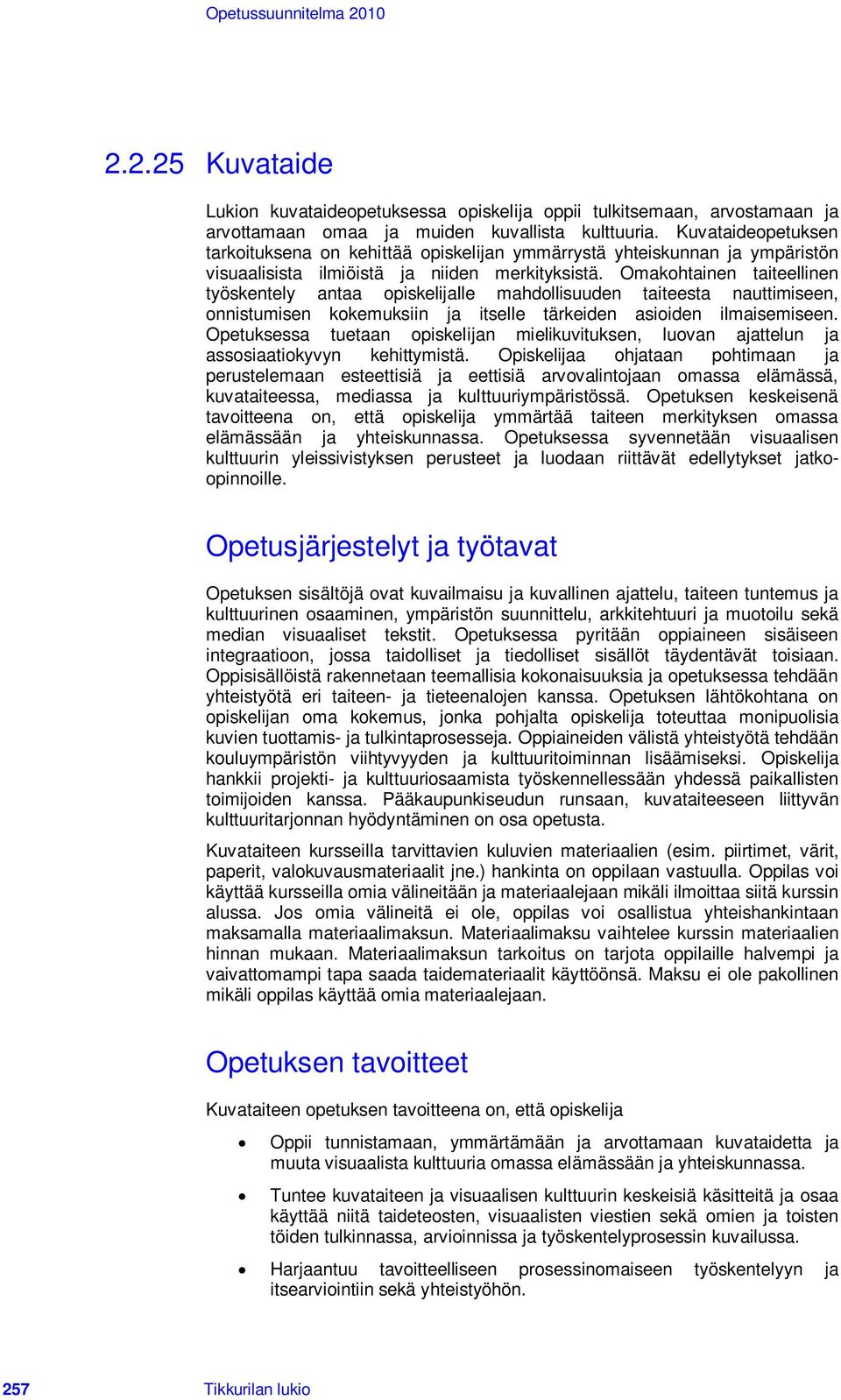 Omakohtainen taiteellinen työskentely antaa opiskelijalle mahdollisuuden taiteesta nauttimiseen, onnistumisen kokemuksiin ja itselle tärkeiden asioiden ilmaisemiseen.