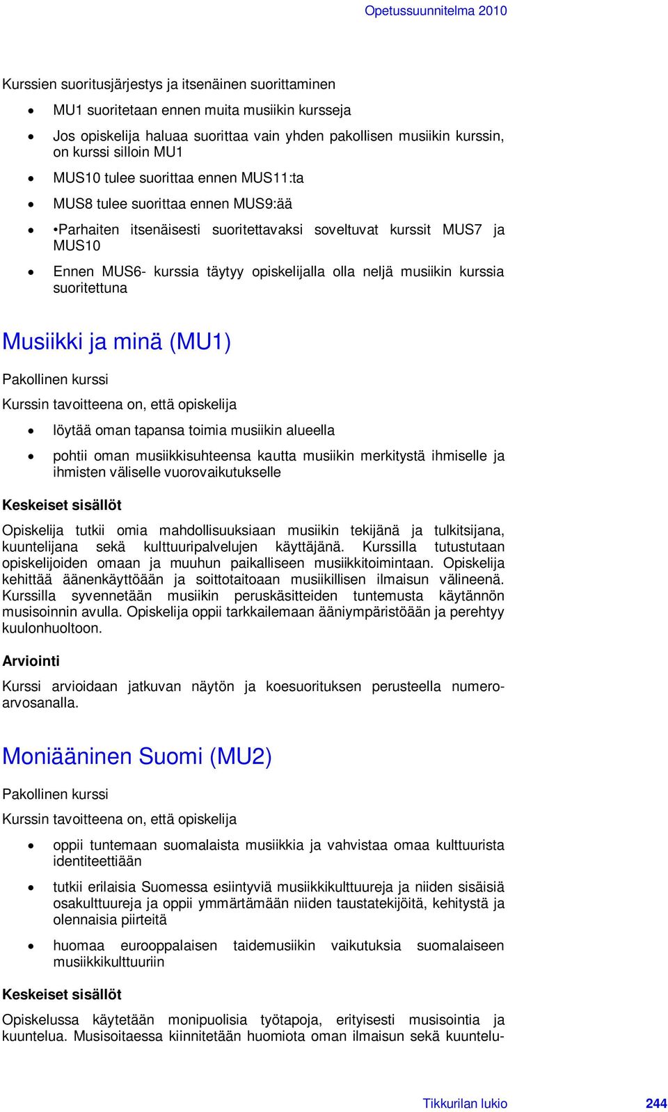 musiikin kurssia suoritettuna Musiikki ja minä (MU1) Pakollinen kurssi Kurssin tavoitteena on, että opiskelija löytää oman tapansa toimia musiikin alueella pohtii oman musiikkisuhteensa kautta