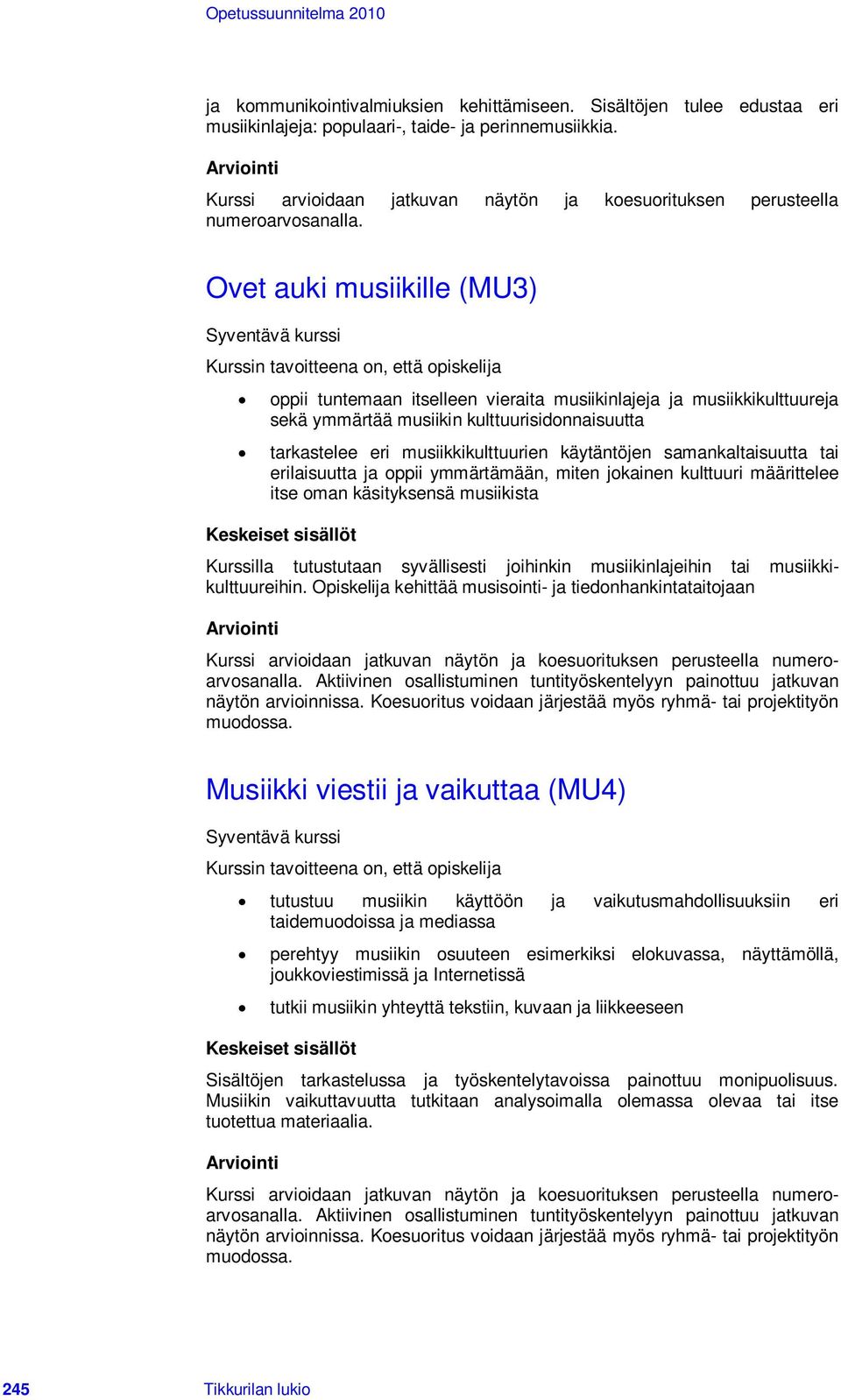 Ovet auki musiikille (MU3) Syventävä kurssi Kurssin tavoitteena on, että opiskelija oppii tuntemaan itselleen vieraita musiikinlajeja ja musiikkikulttuureja sekä ymmärtää musiikin