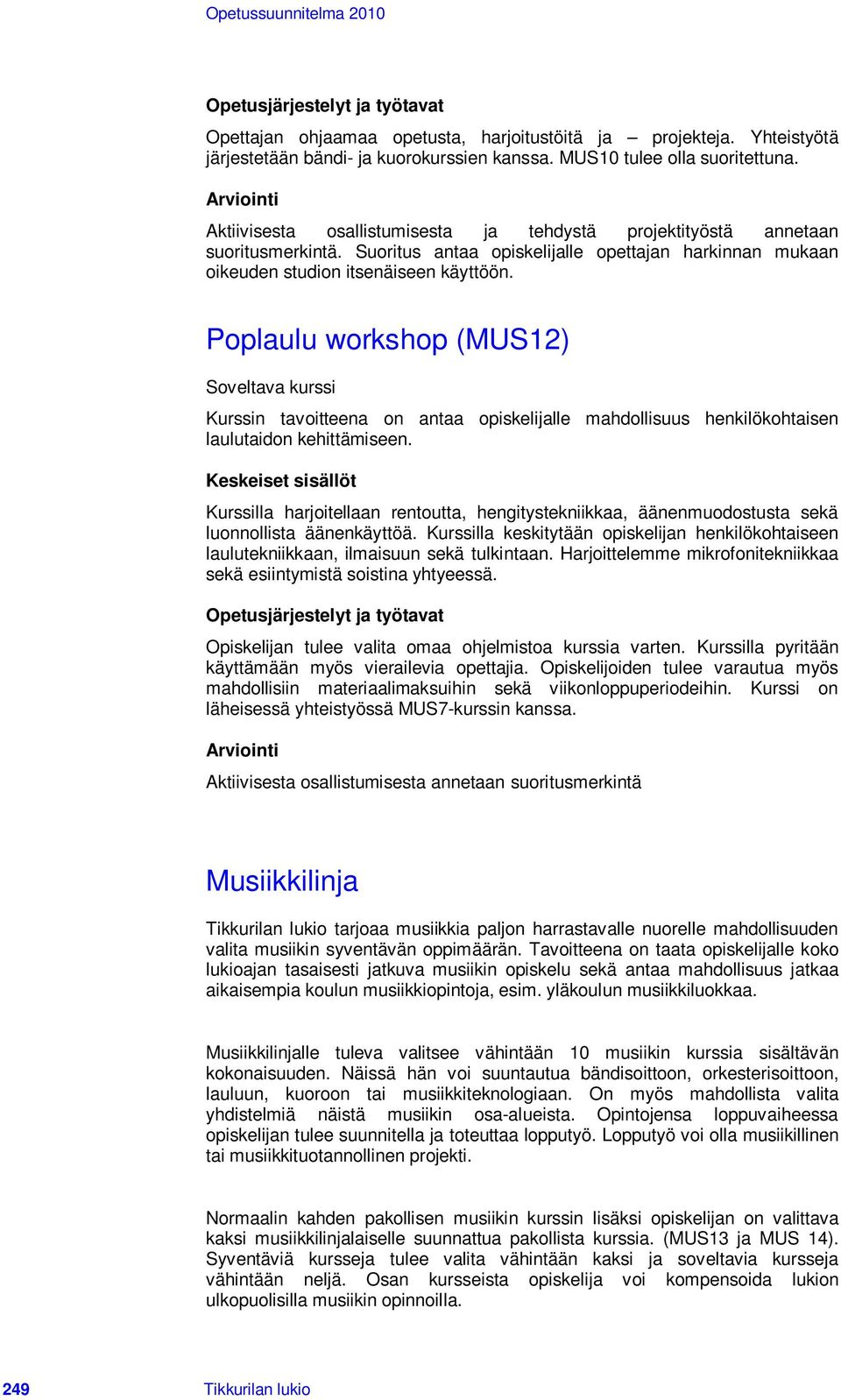 Poplaulu workshop (MUS12) Kurssin tavoitteena on antaa opiskelijalle mahdollisuus henkilökohtaisen laulutaidon kehittämiseen.