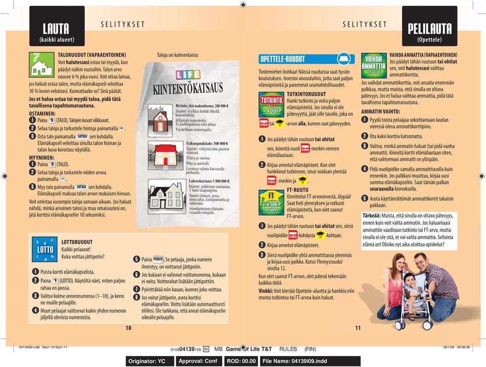 Jos et halua ostaa tai myydä taloa, pidä tätä tavallisena OSTAMINEN: 1 Paina 5 (TALO). Talojen kuvat vilkkuvat. 2 Selaa taloja ja tarkastele hintoja painamalla +.