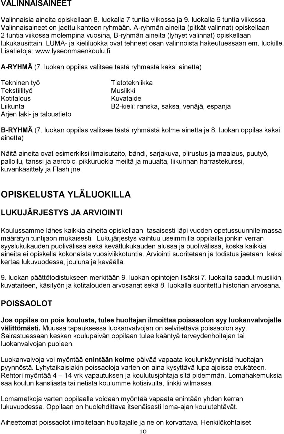 LUMA- ja kieliluokka ovat tehneet osan valinnoista hakeutuessaan em. luokille. Lisätietoja: www.lyseonmaenkoulu.fi A-RYHMÄ (7.