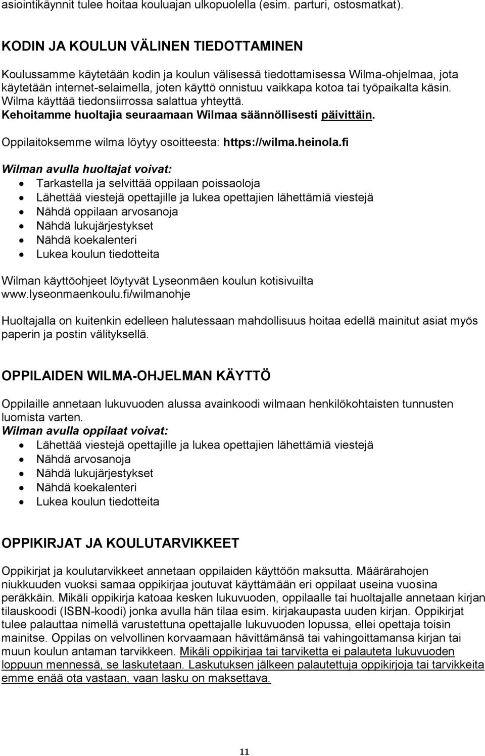 työpaikalta käsin. Wilma käyttää tiedonsiirrossa salattua yhteyttä. Kehoitamme huoltajia seuraamaan Wilmaa säännöllisesti päivittäin. Oppilaitoksemme wilma löytyy osoitteesta: https://wilma.heinola.