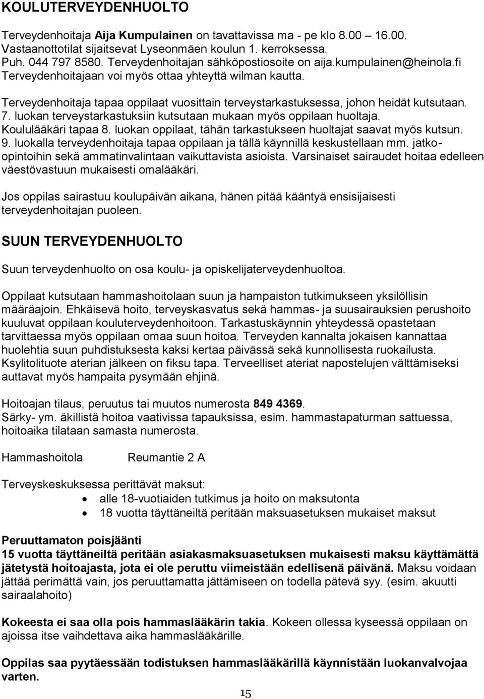 Terveydenhoitaja tapaa oppilaat vuosittain terveystarkastuksessa, johon heidät kutsutaan. 7. luokan terveystarkastuksiin kutsutaan mukaan myös oppilaan huoltaja. Koululääkäri tapaa 8.