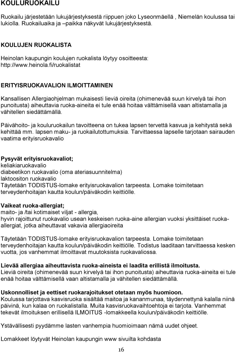 fi/ruokalistat ERITYISRUOKAVALION ILMOITTAMINEN Kansallisen Allergiaohjelman mukaisesti lieviä oireita (ohimenevää suun kirvelyä tai ihon punoitusta) aiheuttavia ruoka-aineita ei tule enää hoitaa