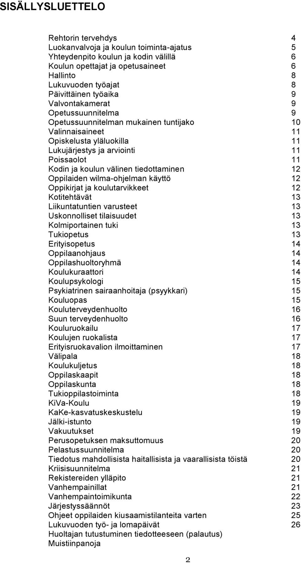 välinen tiedottaminen 12 Oppilaiden wilma-ohjelman käyttö 12 Oppikirjat ja koulutarvikkeet 12 Kotitehtävät 13 Liikuntatuntien varusteet 13 Uskonnolliset tilaisuudet 13 Kolmiportainen tuki 13