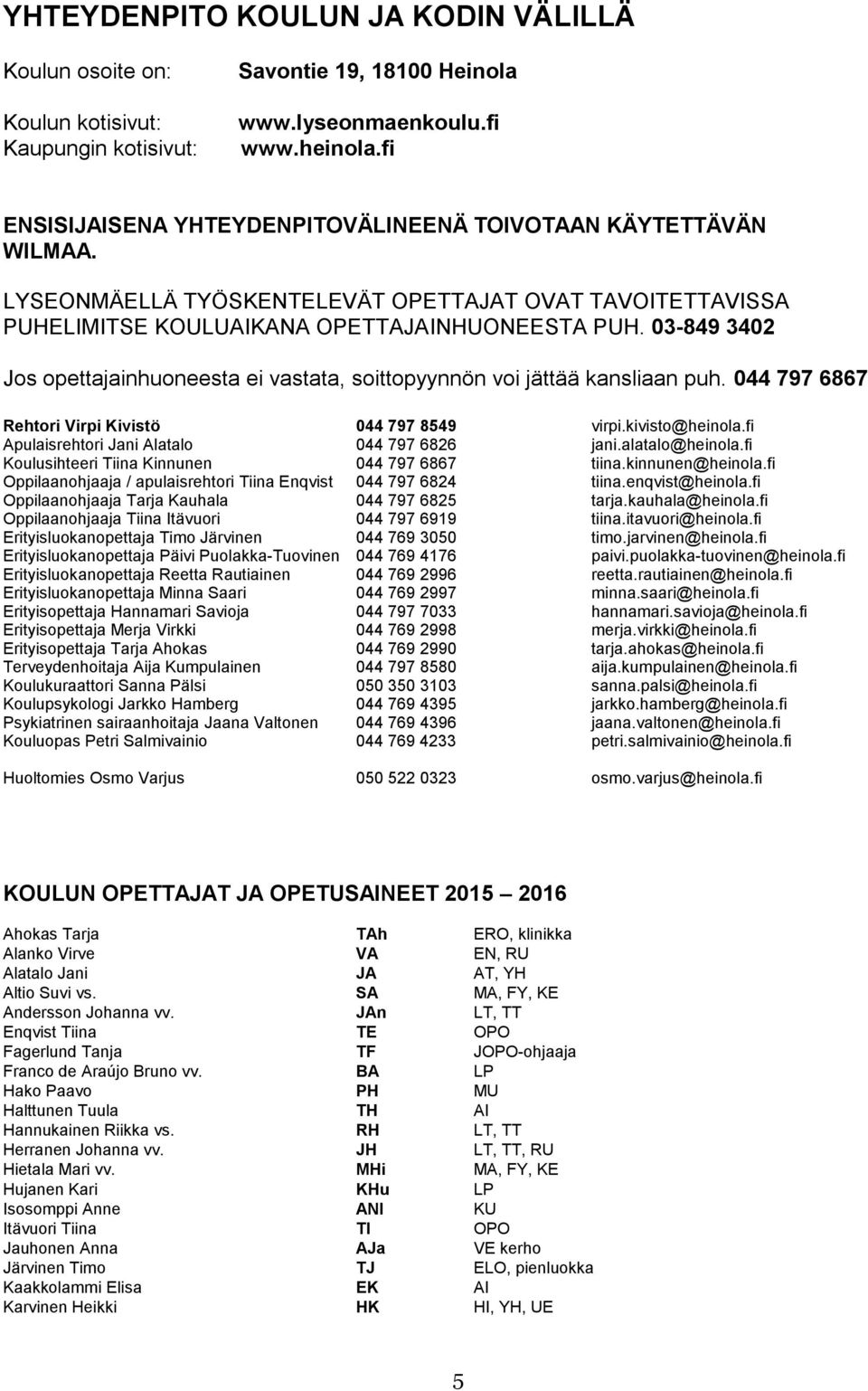 03-849 3402 Jos opettajainhuoneesta ei vastata, soittopyynnön voi jättää kansliaan puh. 044 797 6867 Rehtori Virpi Kivistö 044 797 8549 virpi.kivisto@heinola.