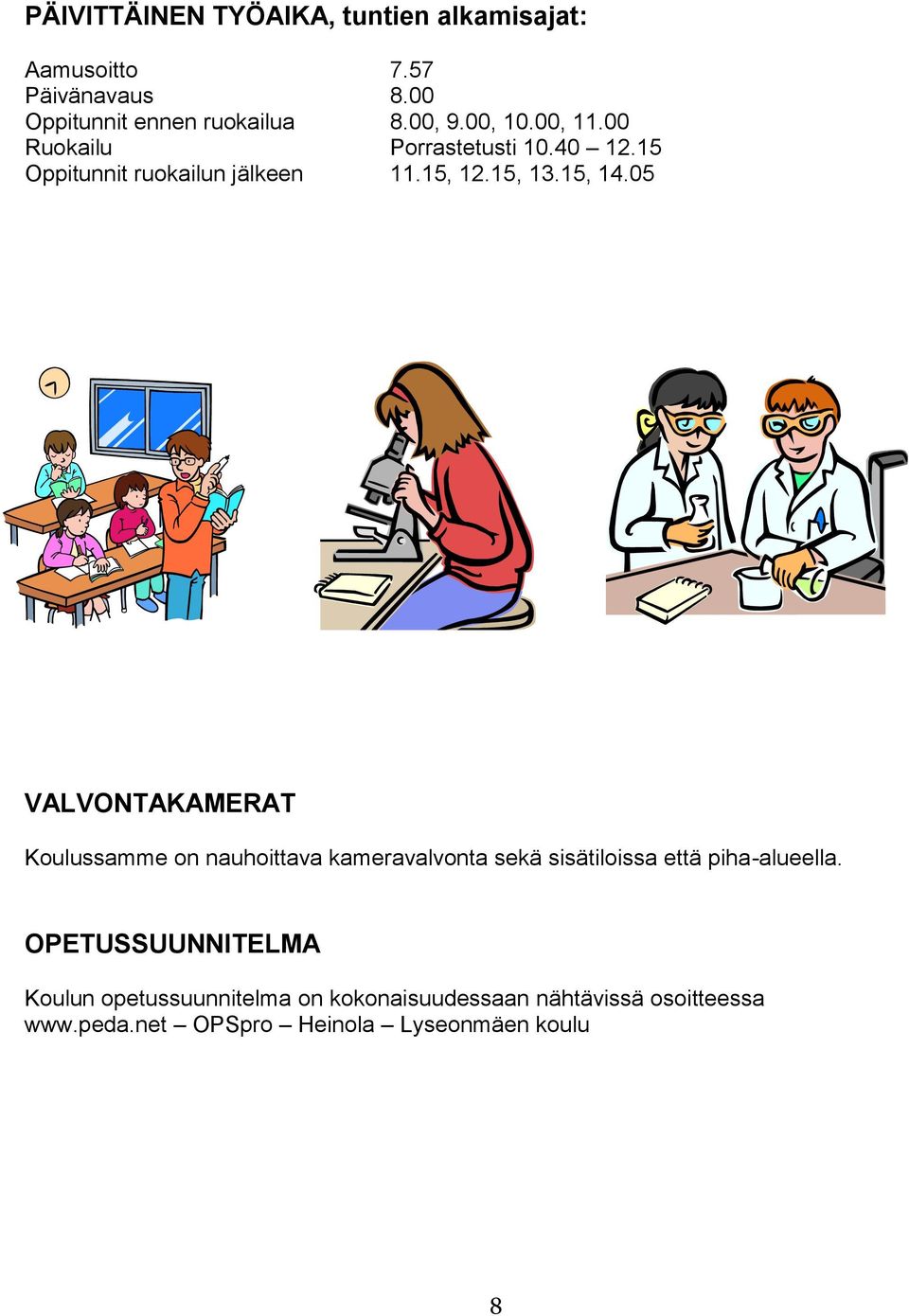 05 VALVONTAKAMERAT Koulussamme on nauhoittava kameravalvonta sekä sisätiloissa että piha-alueella.