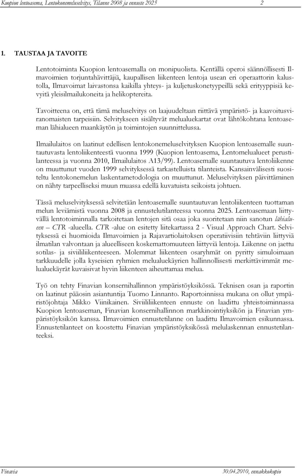 erityyppisiä kevyitä yleisilmailukoneita ja helikoptereita. Tavoitteena on, että tämä meluselvitys on laajuudeltaan riittävä ympäristö- ja kaavoitusviranomaisten tarpeisiin.