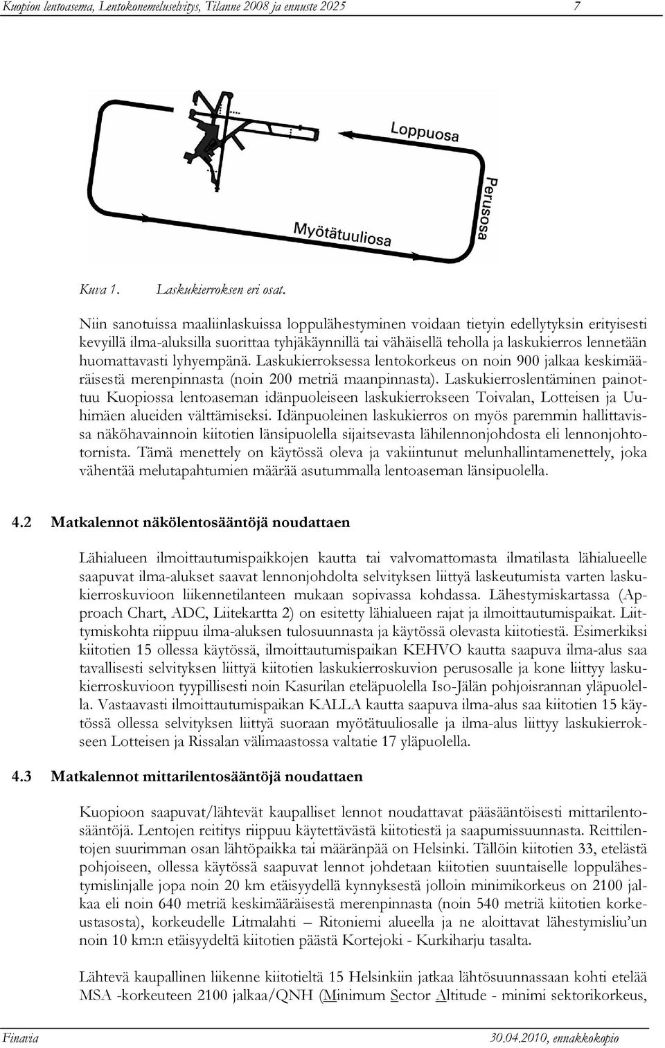 huomattavasti lyhyempänä. Laskukierroksessa lentokorkeus on noin 900 jalkaa keskimääräisestä merenpinnasta (noin 200 metriä maanpinnasta).