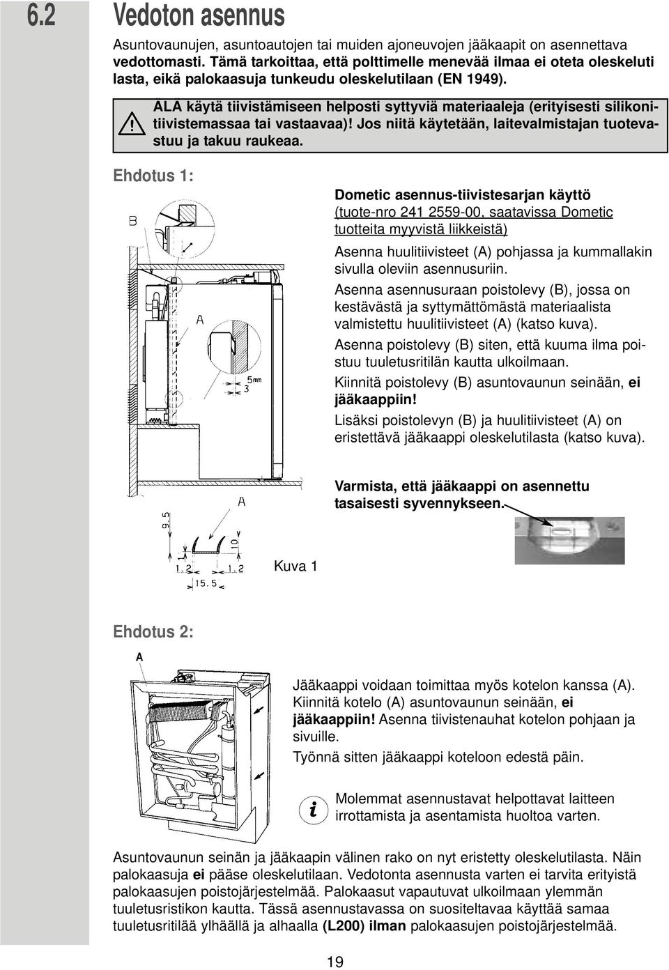 ÄLÄ käytä tiivistämiseen helposti syttyviä materiaaleja (erityisesti silikonitiivistemassaa tai vastaavaa)! Jos niitä käytetään, laitevalmistajan tuotevastuu ja takuu raukeaa.