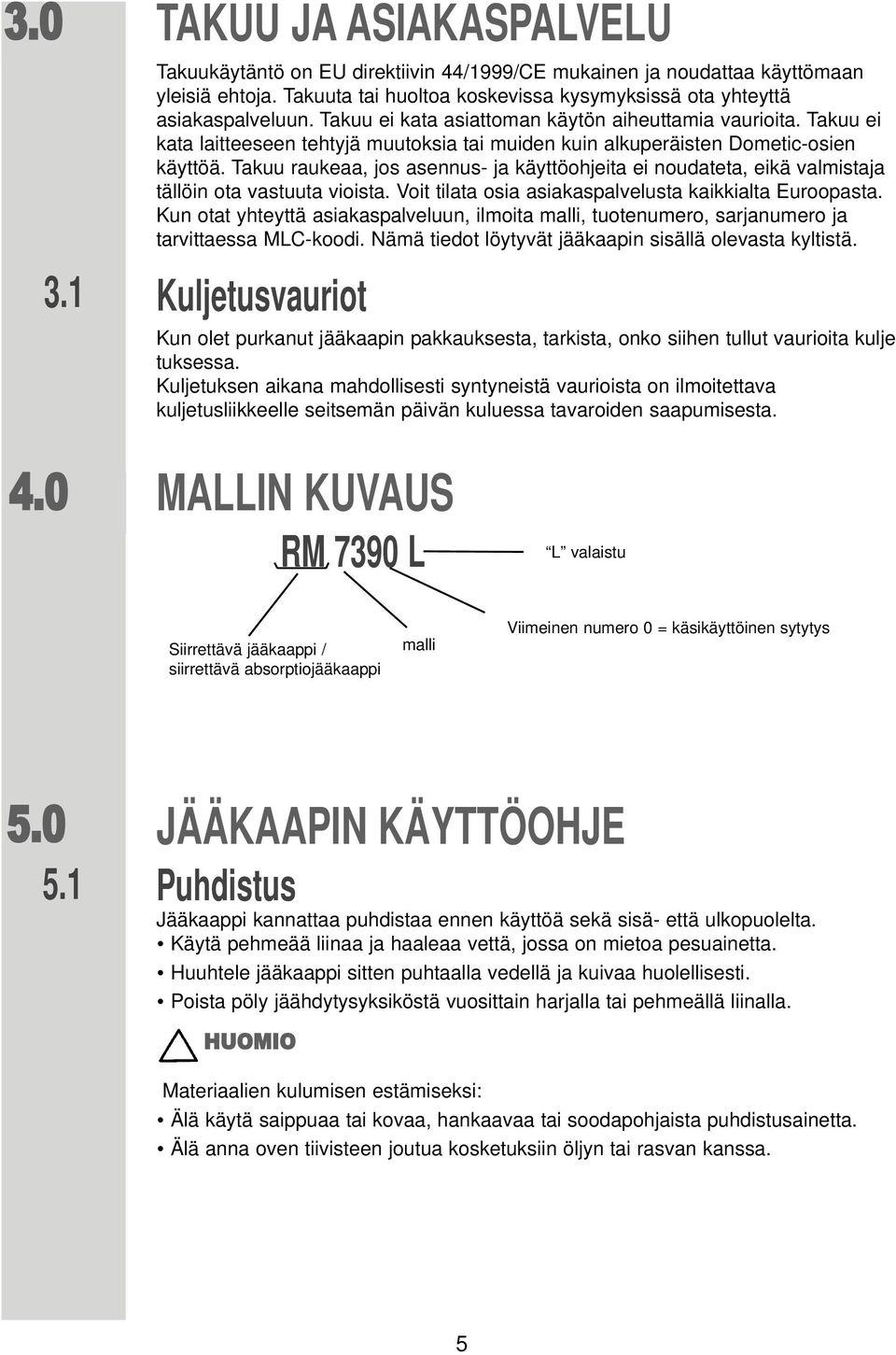 Takuu raukeaa, jos asennus- ja käyttöohjeita ei noudateta, eikä valmistaja tällöin ota vastuuta vioista. Voit tilata osia asiakaspalvelusta kaikkialta Euroopasta.