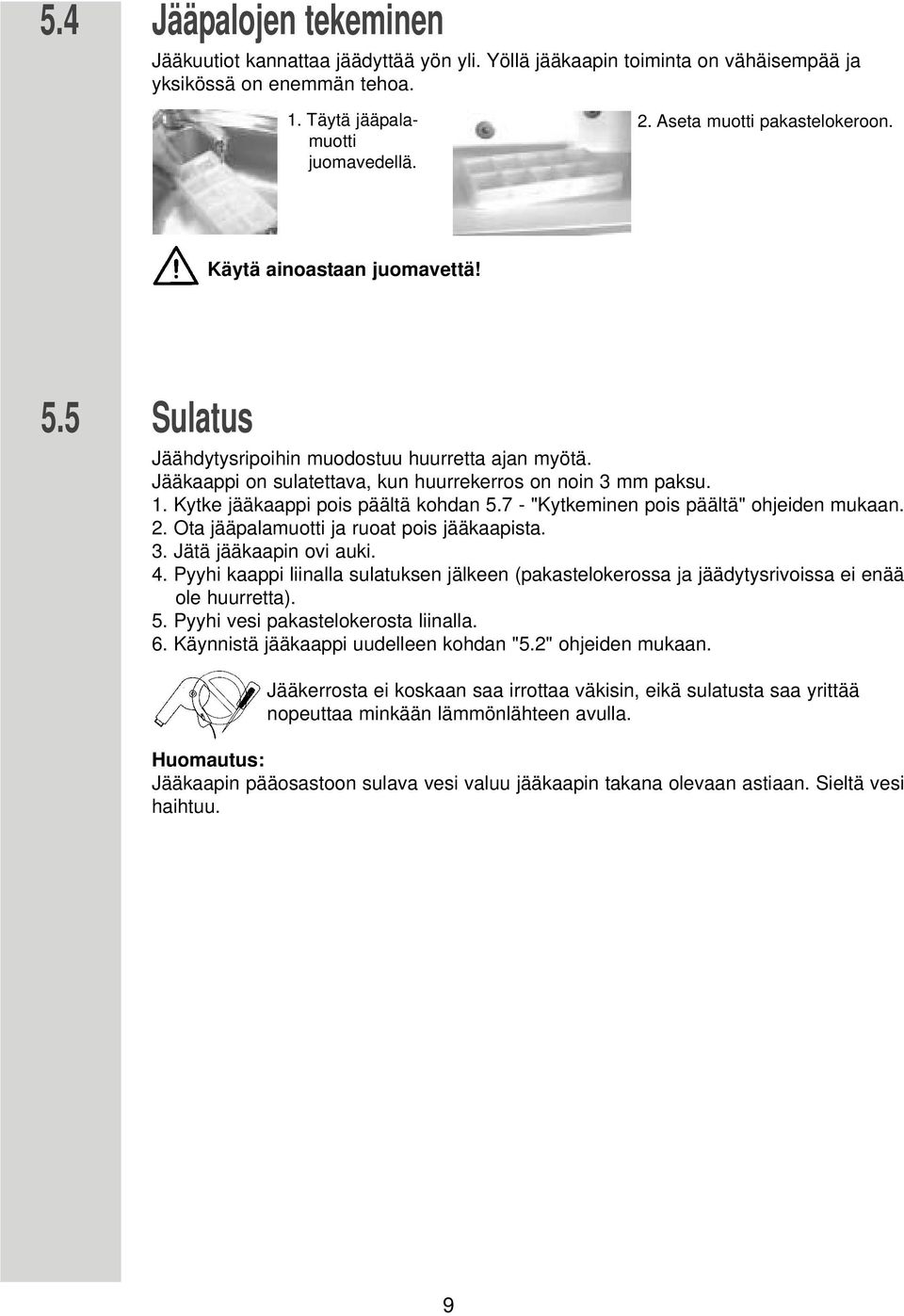 Kytke jääkaappi pois päältä kohdan 5.7 - "Kytkeminen pois päältä" ohjeiden mukaan. 2. Ota jääpalamuotti ja ruoat pois jääkaapista. 3. Jätä jääkaapin ovi auki. 4.